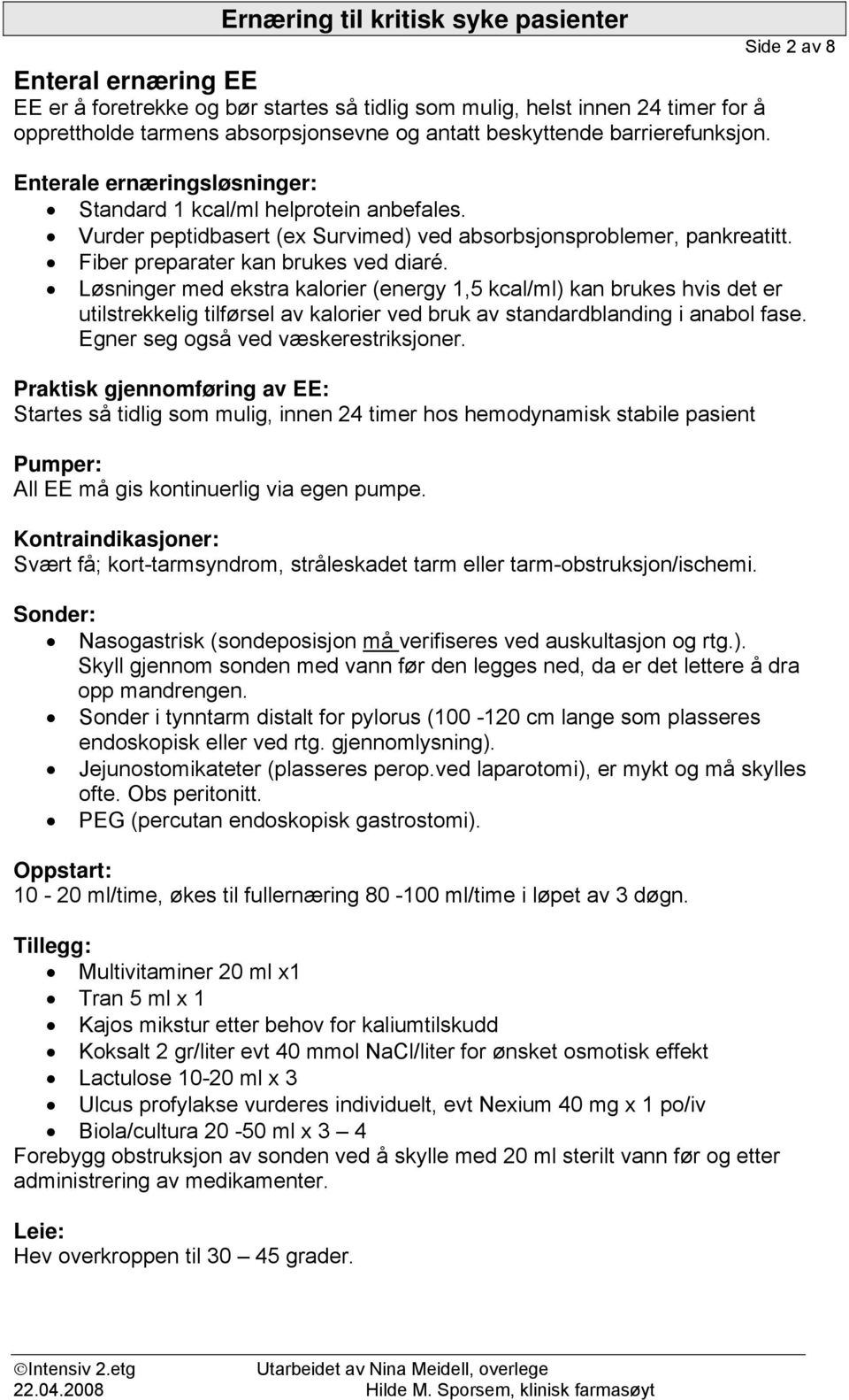 Løsninger med ekstra kalorier (energy 1,5 kcal/ml) kan brukes hvis det er utilstrekkelig tilførsel av kalorier ved bruk av standardblanding i anabol fase. Egner seg også ved væskerestriksjoner.