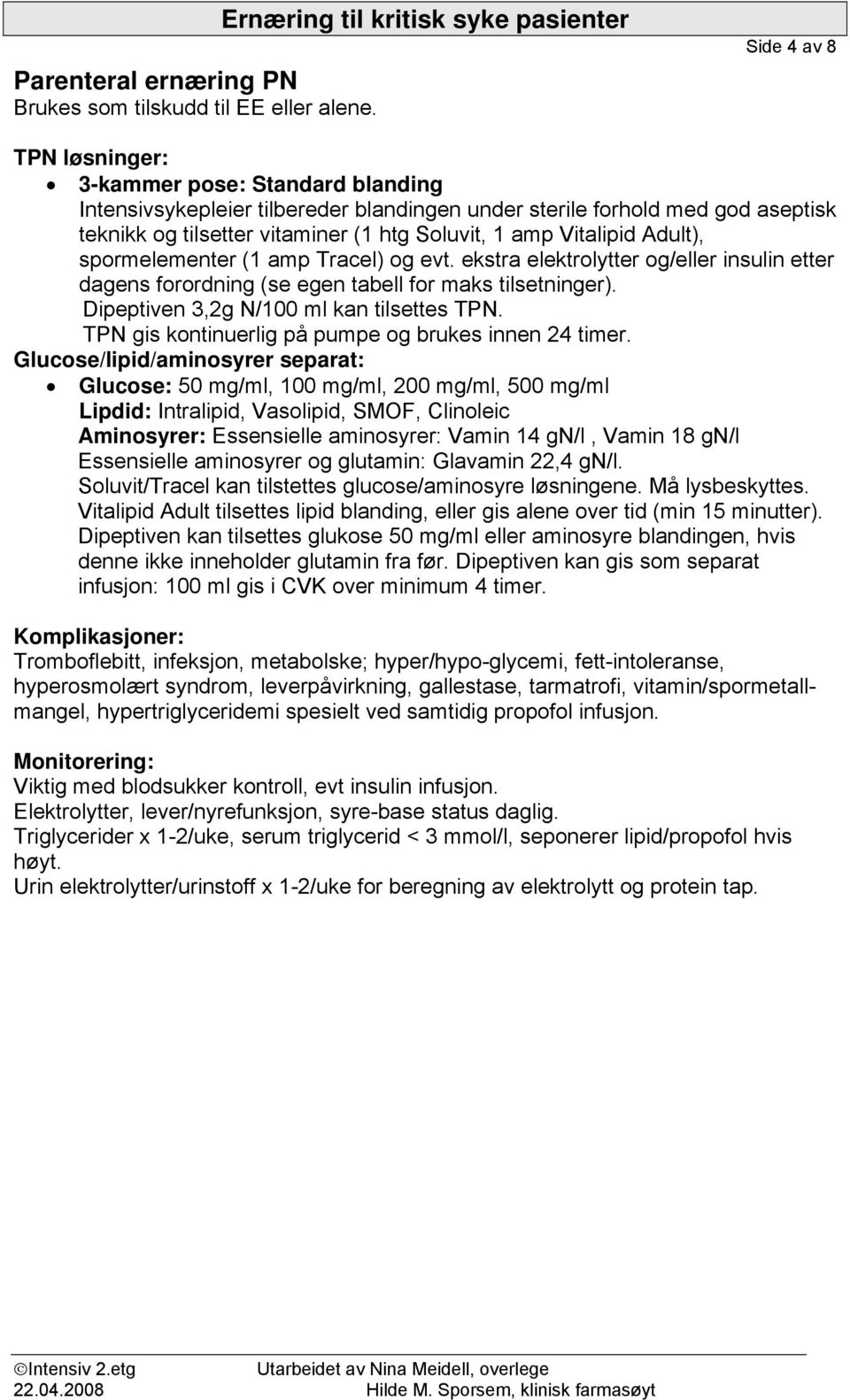 vitaminer (1 htg Soluvit, 1 amp Vitalipid Adult), spormelementer (1 amp Tracel) og evt. ekstra elektrolytter og/eller insulin etter dagens forordning (se egen tabell for maks tilsetninger).