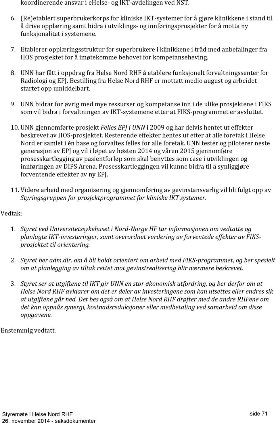 7. Etablerer opplæringsstruktur for superbrukere i klinikkene i tråd med anbefalinger fra HOS prosjektet for å imøtekomme behovet for kompetanseheving. 8.