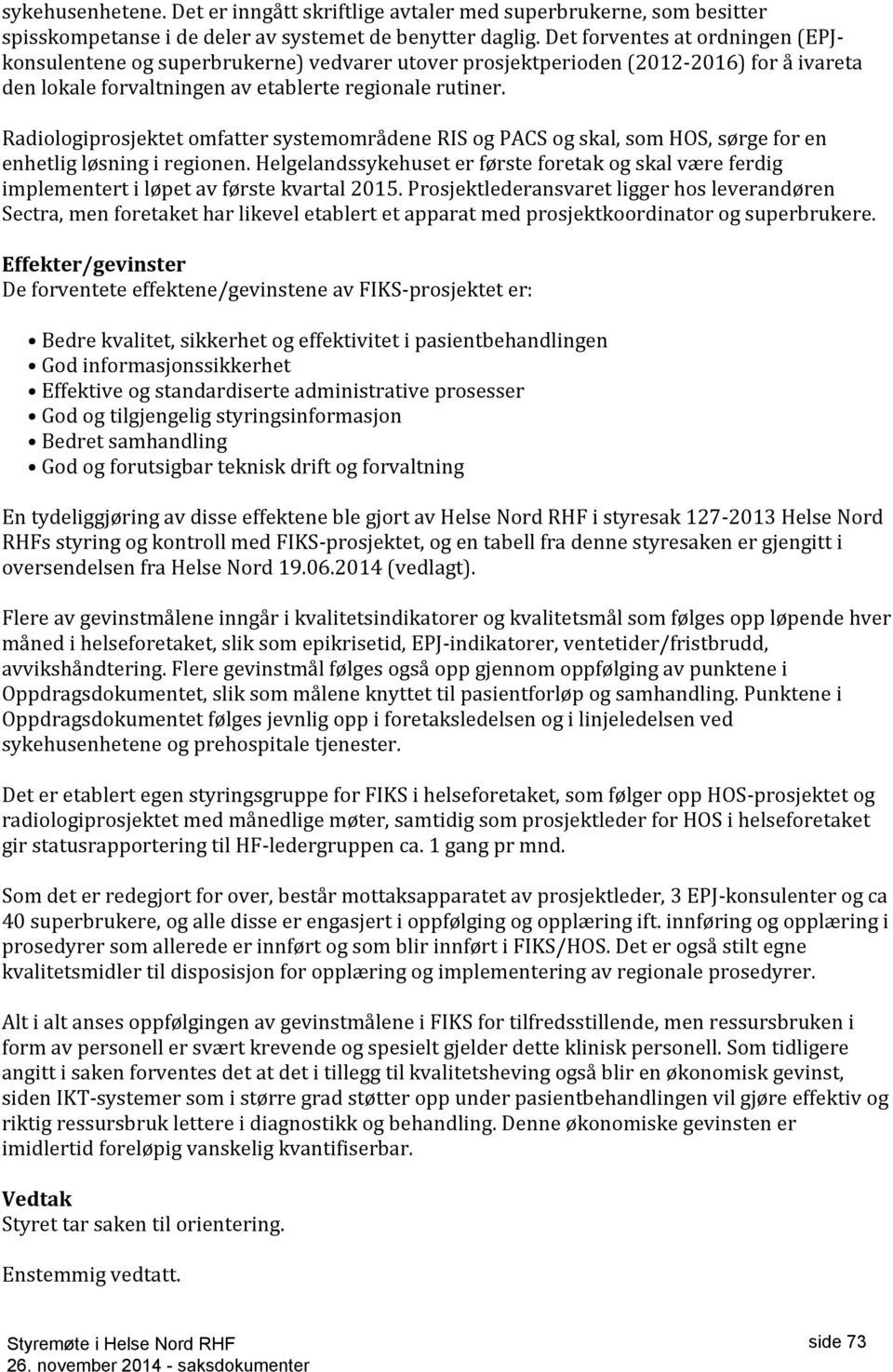 Radiologiprosjektet omfatter systemområdene RIS og PACS og skal, som HOS, sørge for en enhetlig løsning i regionen.