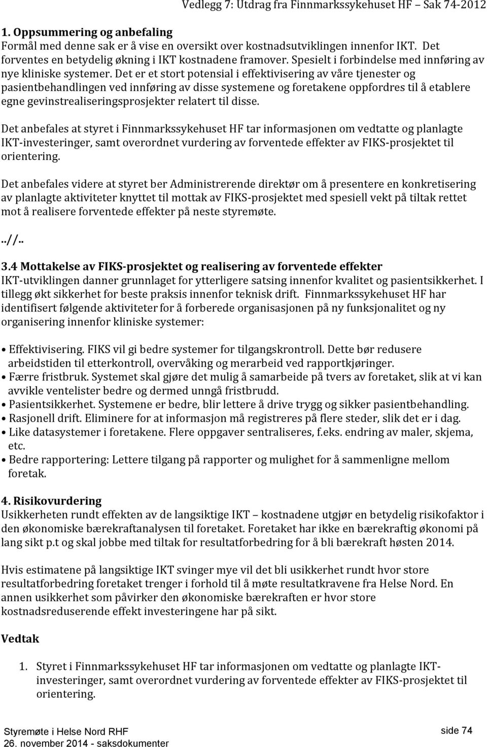 Det er et stort potensial i effektivisering av våre tjenester og pasientbehandlingen ved innføring av disse systemene og foretakene oppfordres til å etablere egne gevinstrealiseringsprosjekter