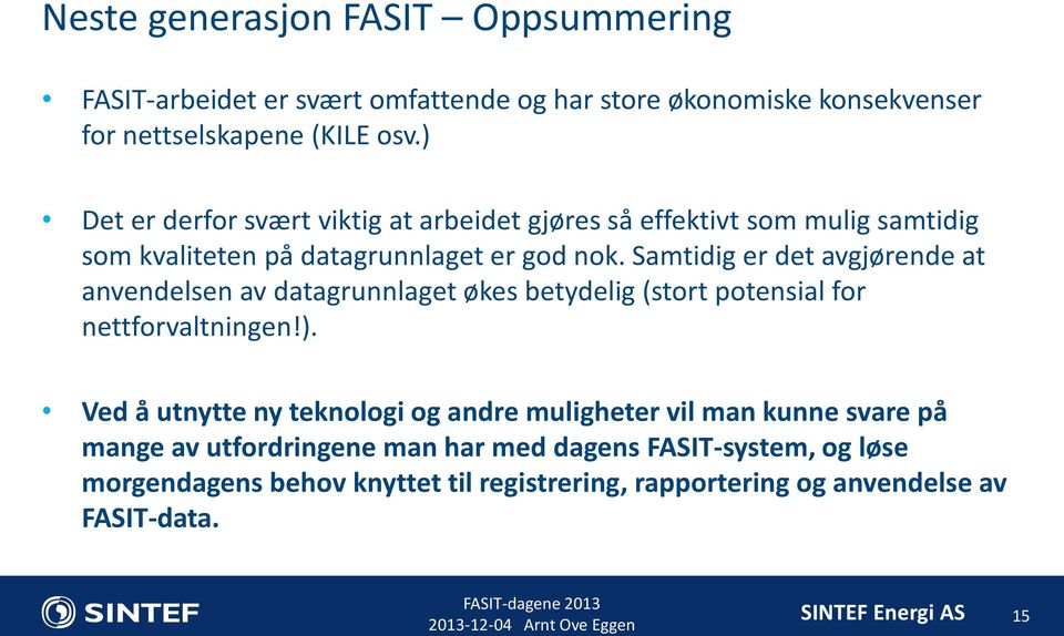 Samtidig er det avgjørende at anvendelsen av datagrunnlaget økes betydelig (stort potensial for nettforvaltningen!).