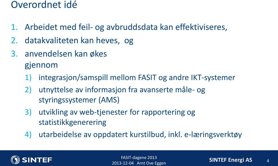 anvendelsen kan økes gjennom 1) integrasjon/samspill mellom FASIT og andre IKT-systemer 2) utnyttelse