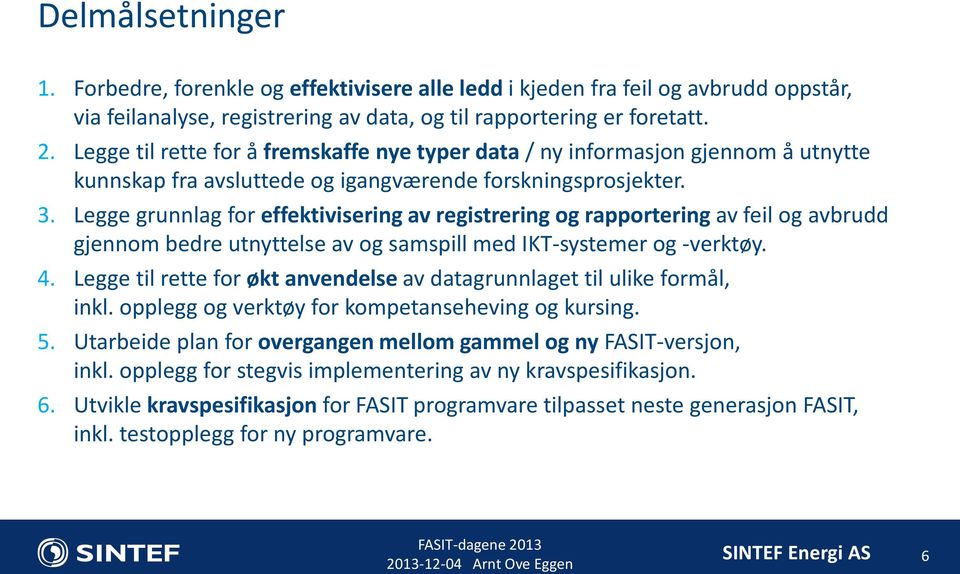 Legge grunnlag for effektivisering av registrering og rapportering av feil og avbrudd gjennom bedre utnyttelse av og samspill med IKT-systemer og -verktøy. 4.