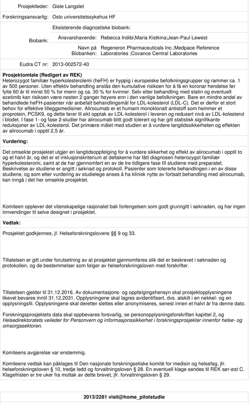 ;Medpace Reference Laboratories ;Covance Central Laboratories 2013-002572-40 Prosjektomtale (Redigert av REK) Heterozygot familiær hyperkolesterolemi (hefh) er hyppig i europeiske befolkningsgrupper