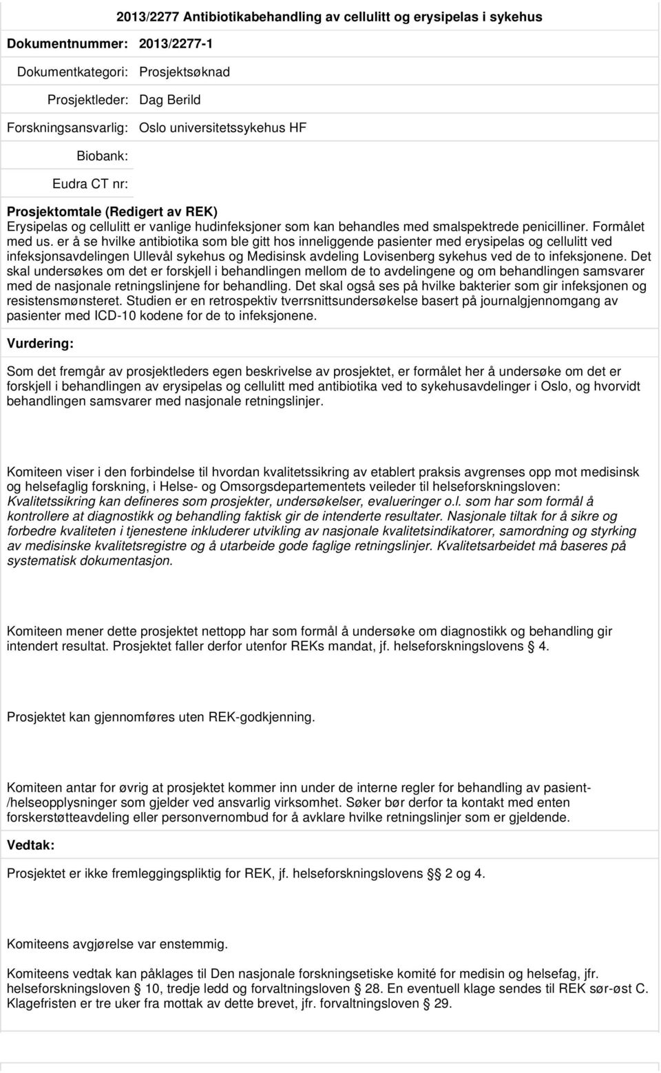 er å se hvilke antibiotika som ble gitt hos inneliggende pasienter med erysipelas og cellulitt ved infeksjonsavdelingen Ullevål sykehus og Medisinsk avdeling Lovisenberg sykehus ved de to