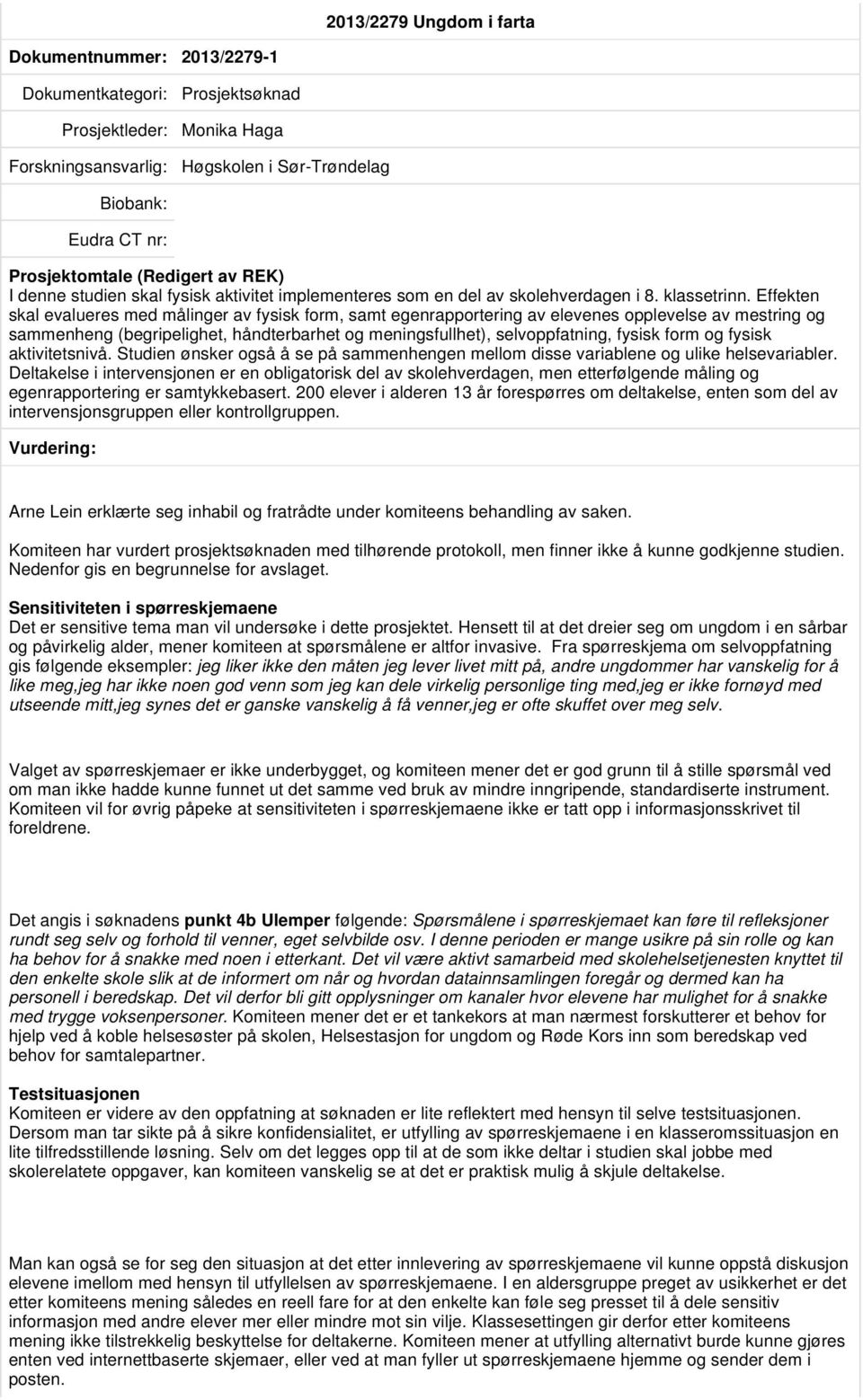 Effekten skal evalueres med målinger av fysisk form, samt egenrapportering av elevenes opplevelse av mestring og sammenheng (begripelighet, håndterbarhet og meningsfullhet), selvoppfatning, fysisk