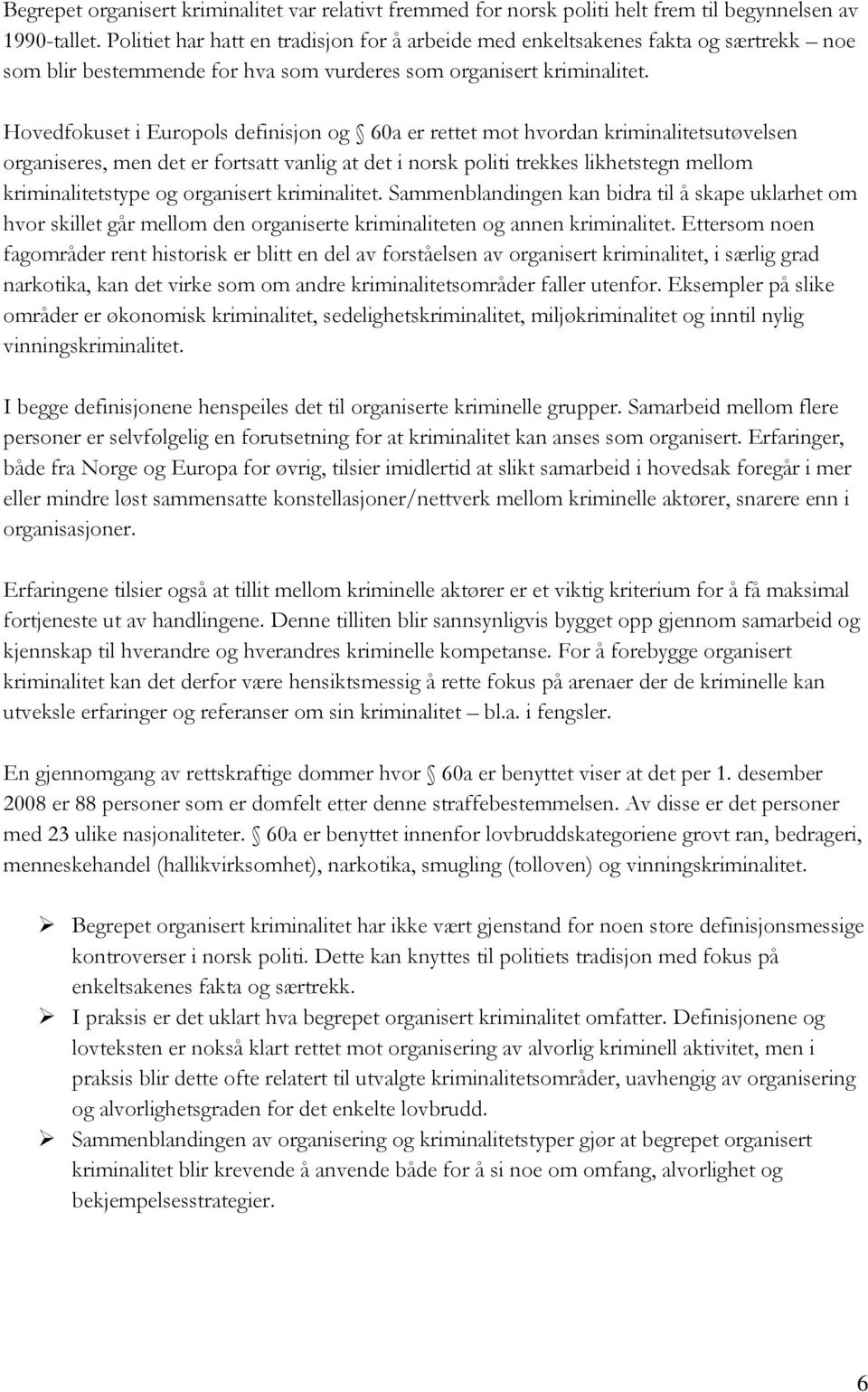 Hovedfokuset i Europols definisjon og 60a er rettet mot hvordan kriminalitetsutøvelsen organiseres, men det er fortsatt vanlig at det i norsk politi trekkes likhetstegn mellom kriminalitetstype og