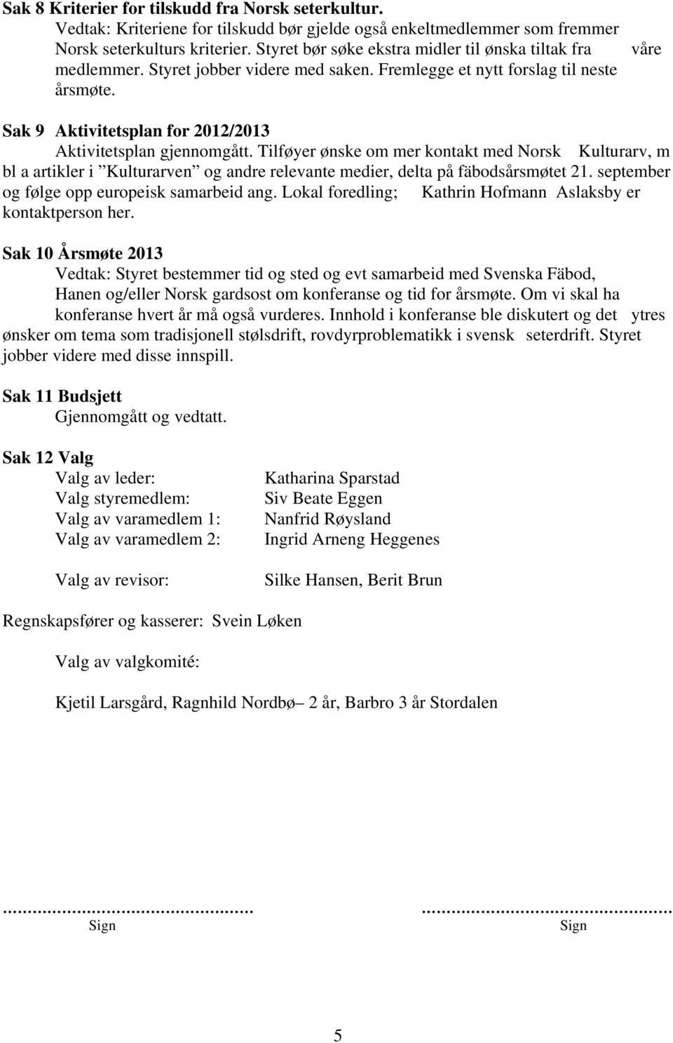 våre Sak 9 Aktivitetsplan for 2012/2013 Aktivitetsplan gjennomgått.