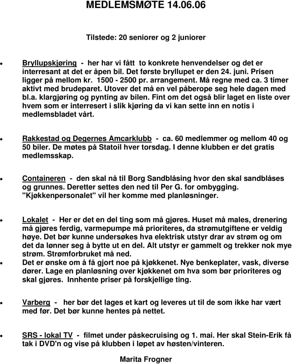 Fint om det også blir laget en liste over hvem som er interresert i slik kjøring da vi kan sette inn en notis i medlemsbladet vårt. Rakkestad og Degernes Amcarklubb - ca.