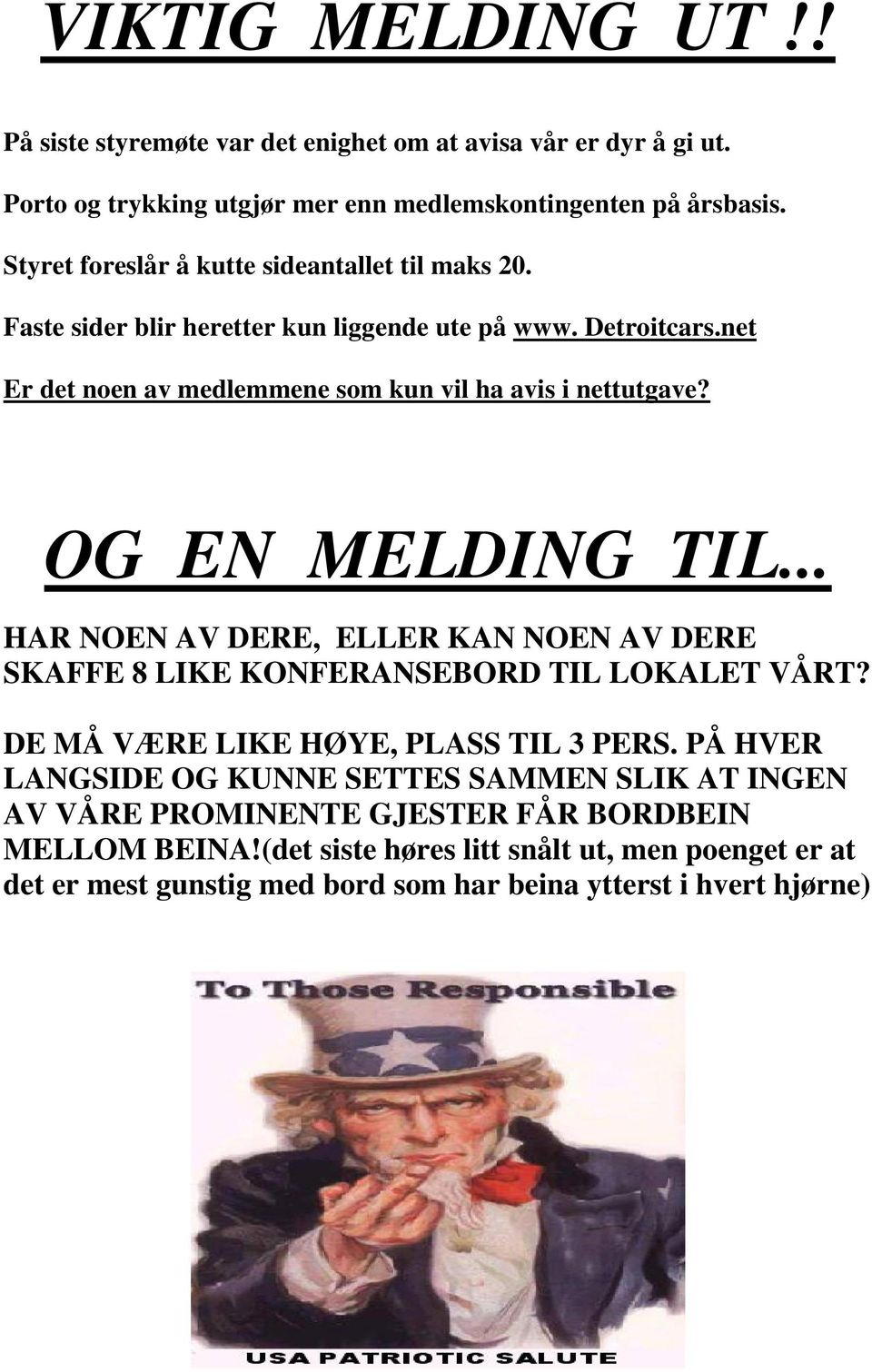 OG EN MELDING TIL... HAR NOEN AV DERE, ELLER KAN NOEN AV DERE SKAFFE 8 LIKE KONFERANSEBORD TIL LOKALET VÅRT? DE MÅ VÆRE LIKE HØYE, PLASS TIL 3 PERS.