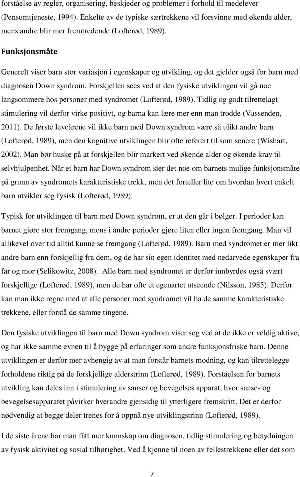 Funksjonsmåte Generelt viser barn stor variasjon i egenskaper og utvikling, og det gjelder også for barn med diagnosen Down syndrom.