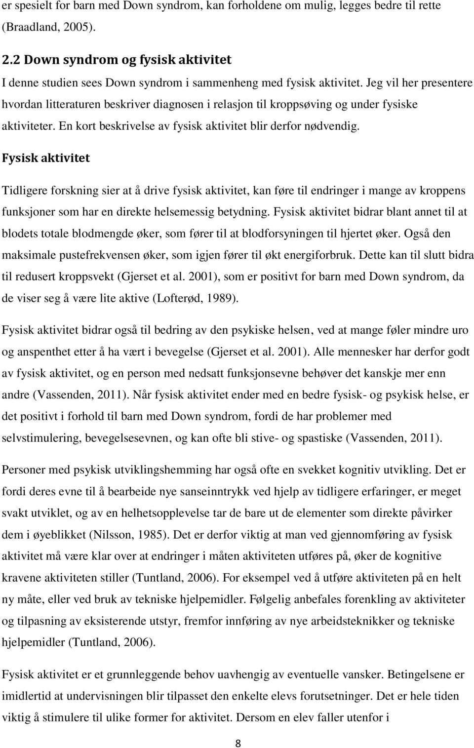 Jeg vil her presentere hvordan litteraturen beskriver diagnosen i relasjon til kroppsøving og under fysiske aktiviteter. En kort beskrivelse av fysisk aktivitet blir derfor nødvendig.