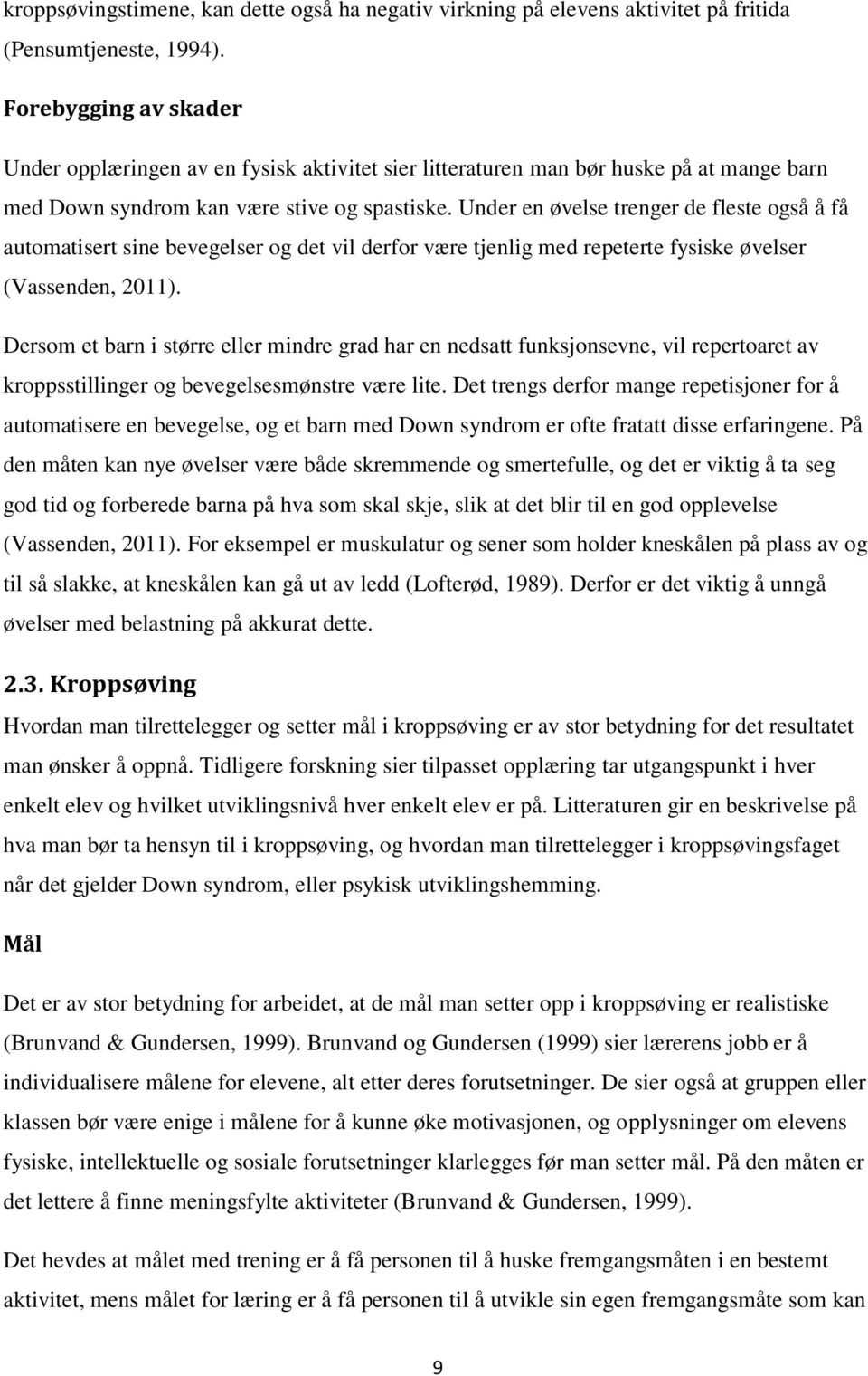 Under en øvelse trenger de fleste også å få automatisert sine bevegelser og det vil derfor være tjenlig med repeterte fysiske øvelser (Vassenden, 2011).