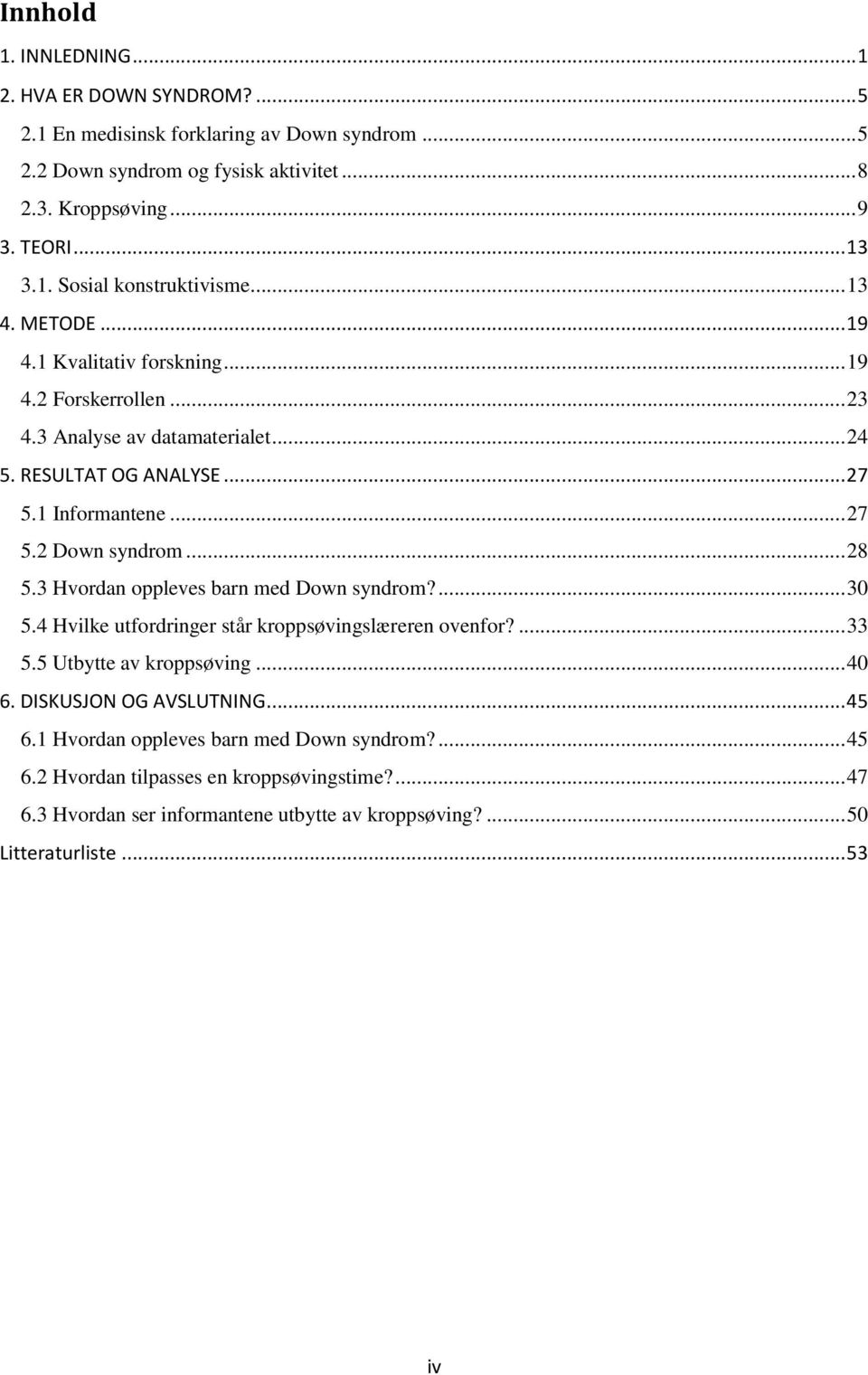 3 Hvordan oppleves barn med Down syndrom?... 30 5.4 Hvilke utfordringer står kroppsøvingslæreren ovenfor?... 33 5.5 Utbytte av kroppsøving... 40 6. DISKUSJON OG AVSLUTNING... 45 6.