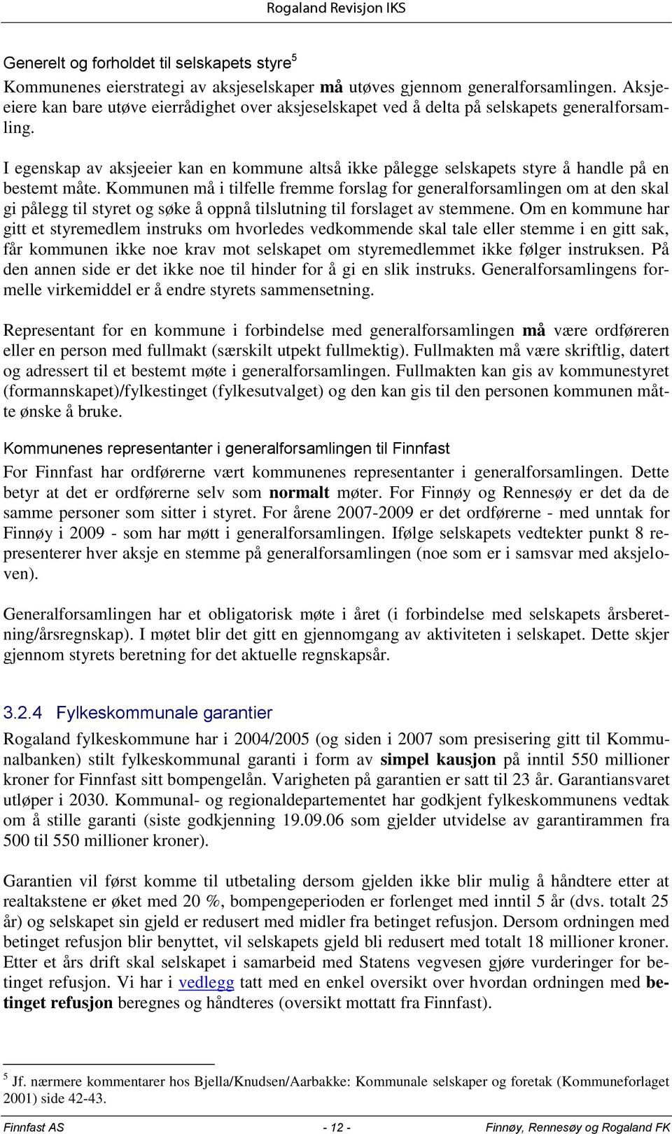 I egenskap av aksjeeier kan en kommune altså ikke pålegge selskapets styre å handle på en bestemt måte.