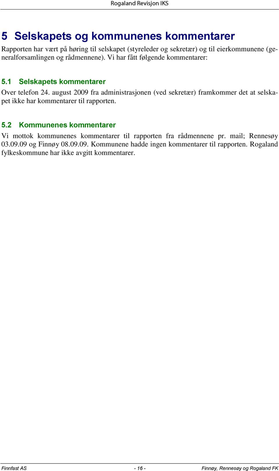 august 2009 fra administrasjonen (ved sekretær) framkommer det at selskapet ikke har kommentarer til rapporten. 5.