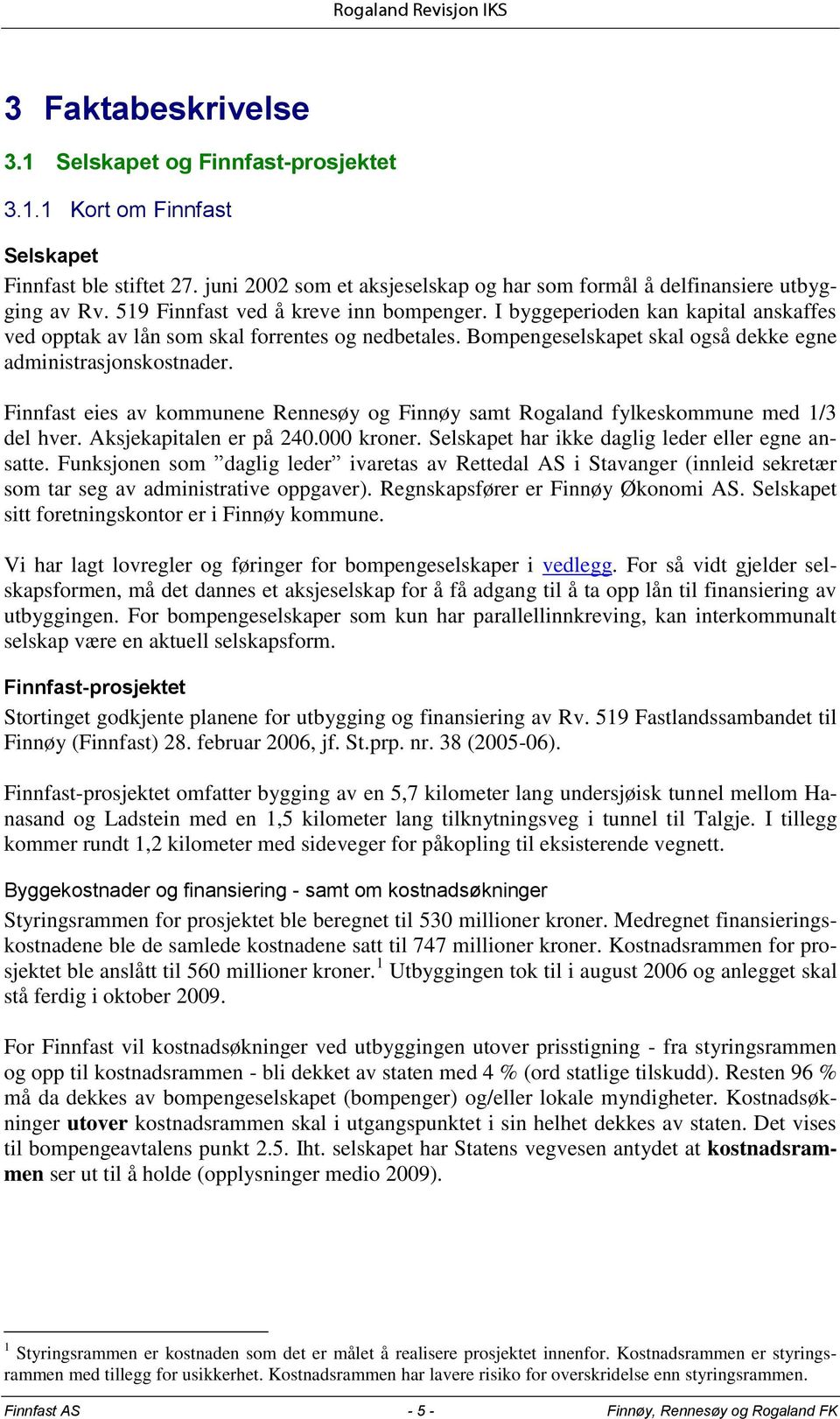 Finnfast eies av kommunene Rennesøy og Finnøy samt Rogaland fylkeskommune med 1/3 del hver. Aksjekapitalen er på 240.000 kroner. Selskapet har ikke daglig leder eller egne ansatte.