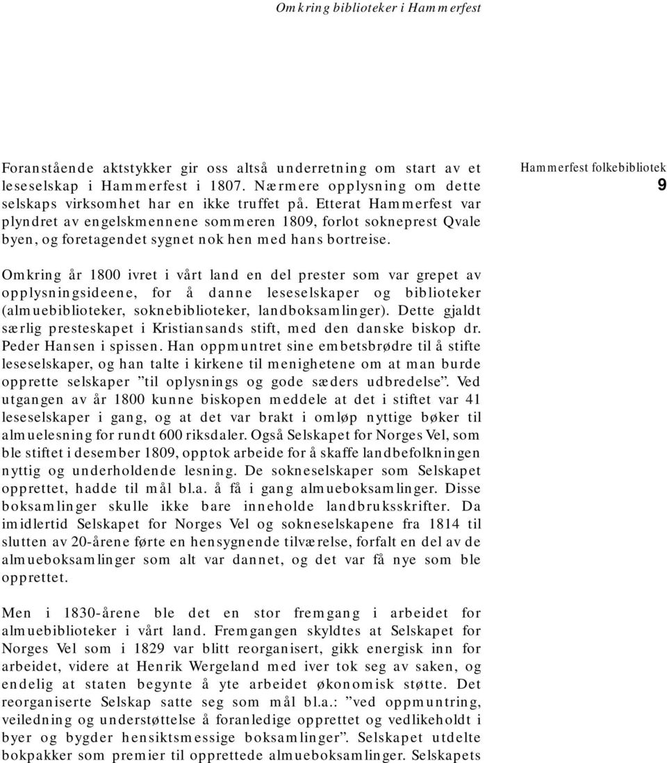 Etterat Hammerfest var plyndret av engelskmennene sommeren 1809, forlot sokneprest Qvale byen, og foretagendet sygnet nok hen med hans bortreise.