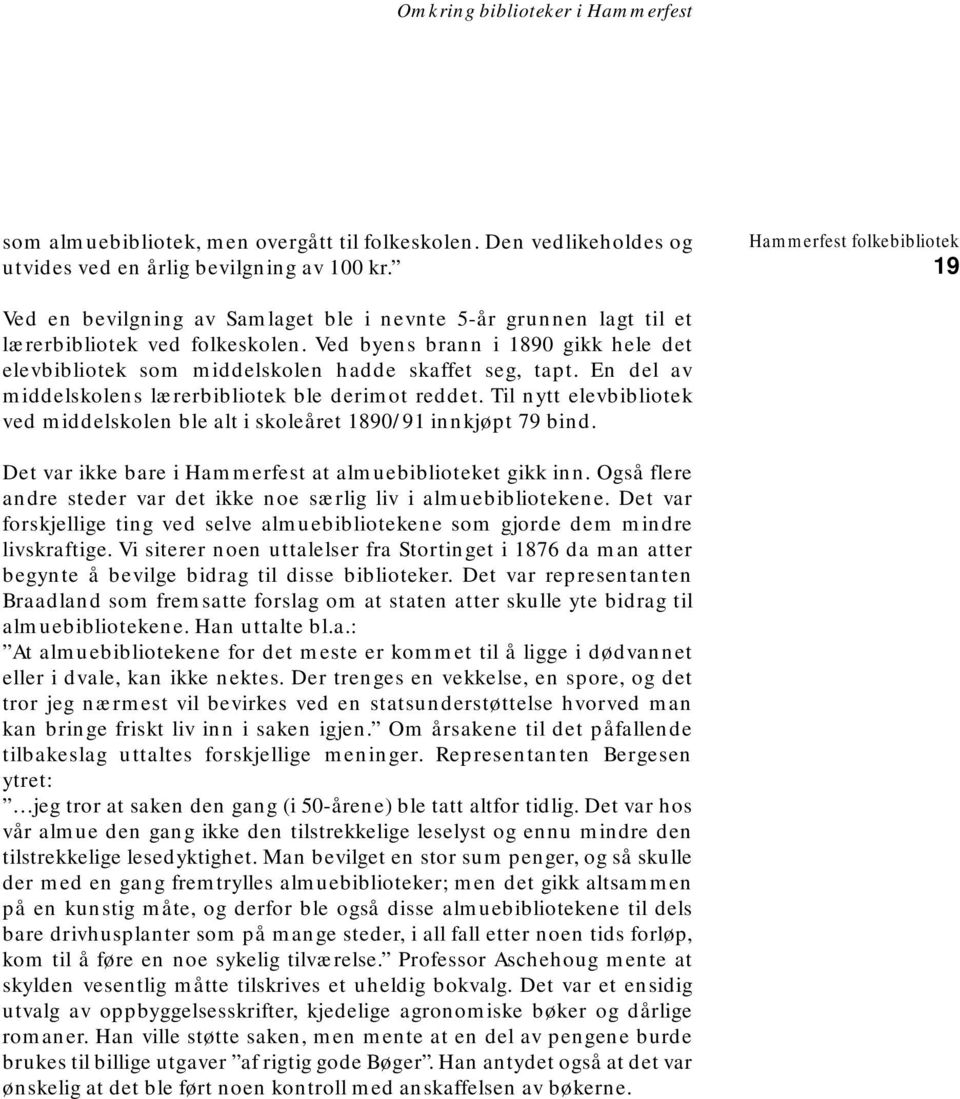 En del av middelskolens lærerbibliotek ble derimot reddet. Til nytt elevbibliotek ved middelskolen ble alt i skoleåret 1890/91 innkjøpt 79 bind.