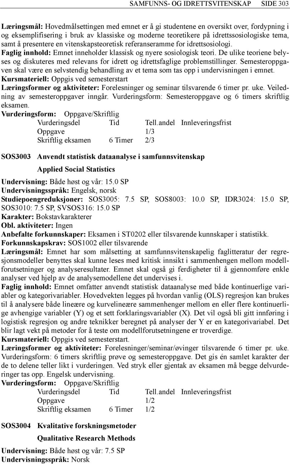 De ulike teoriene belyses og diskuteres med relevans for idrett og idrettsfaglige problemstillinger.