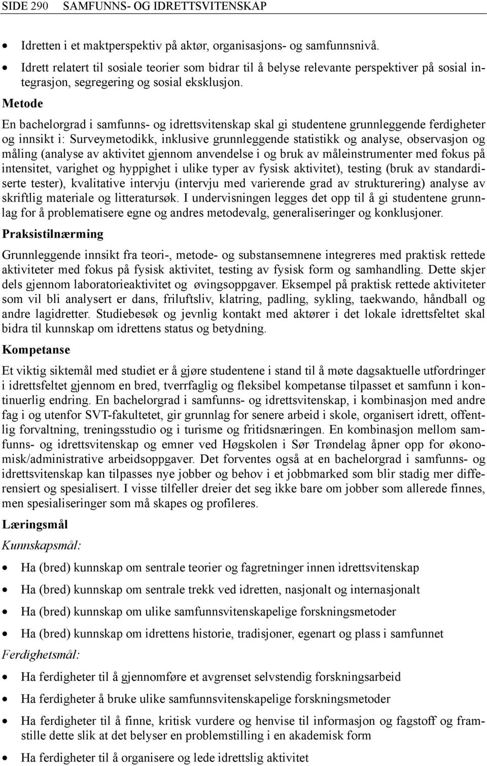 Metode En bachelorgrad i samfunns- og idrettsvitenskap skal gi studentene grunnleggende ferdigheter og innsikt i: Surveymetodikk, inklusive grunnleggende statistikk og analyse, observasjon og måling
