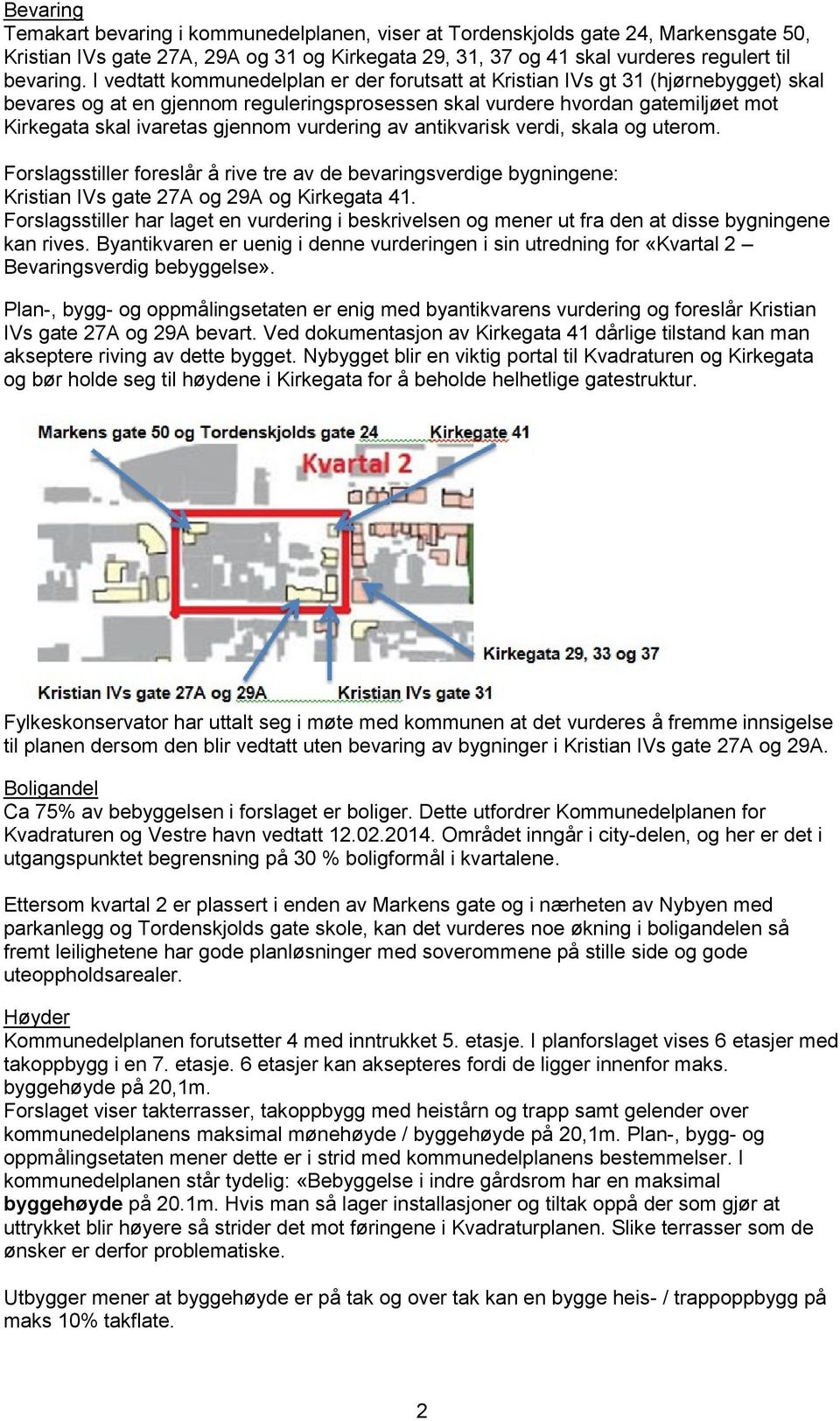 vurdering av antikvarisk verdi, skala og uterom. Forslagsstiller foreslår å rive tre av de bevaringsverdige bygningene: Kristian IVs gate 27A og 29A og Kirkegata 41.