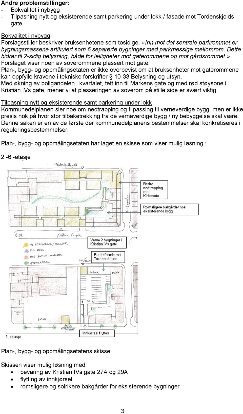 Dette bidrar til 2-sidig belysning, både for leiligheter mot gaterommene og mot gårdsrommet.» Forslaget viser noen av soverommene plassert mot gate.