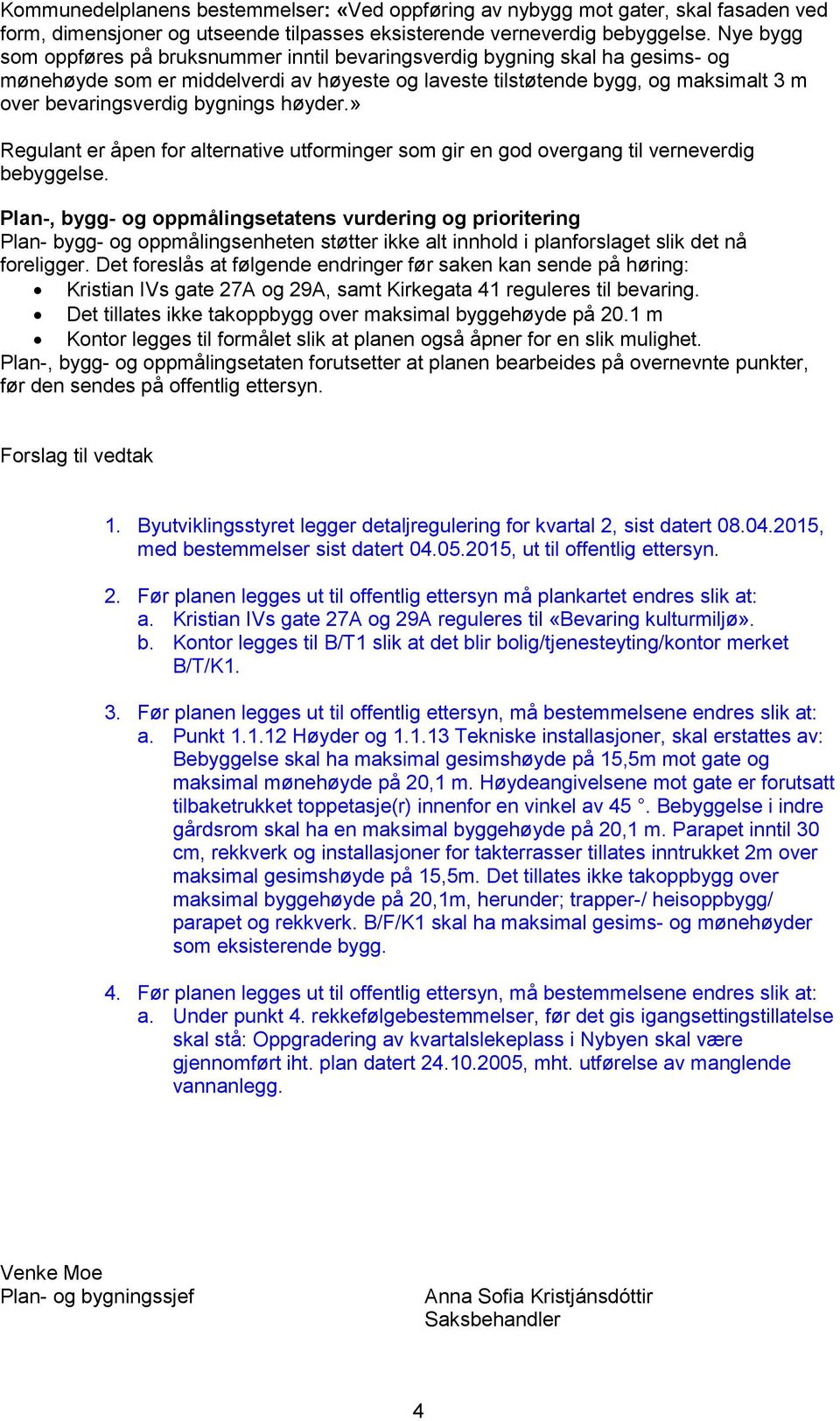 bygnings høyder.» Regulant er åpen for alternative utforminger som gir en god overgang til verneverdig bebyggelse.