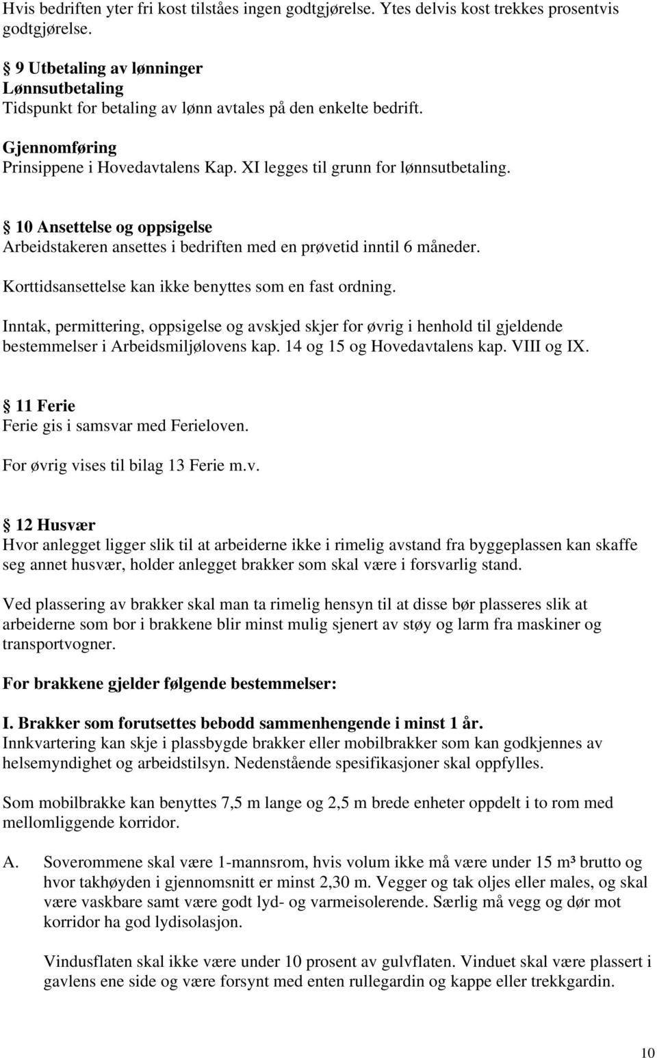 10 Ansettelse og oppsigelse Arbeidstakeren ansettes i bedriften med en prøvetid inntil 6 måneder. Korttidsansettelse kan ikke benyttes som en fast ordning.