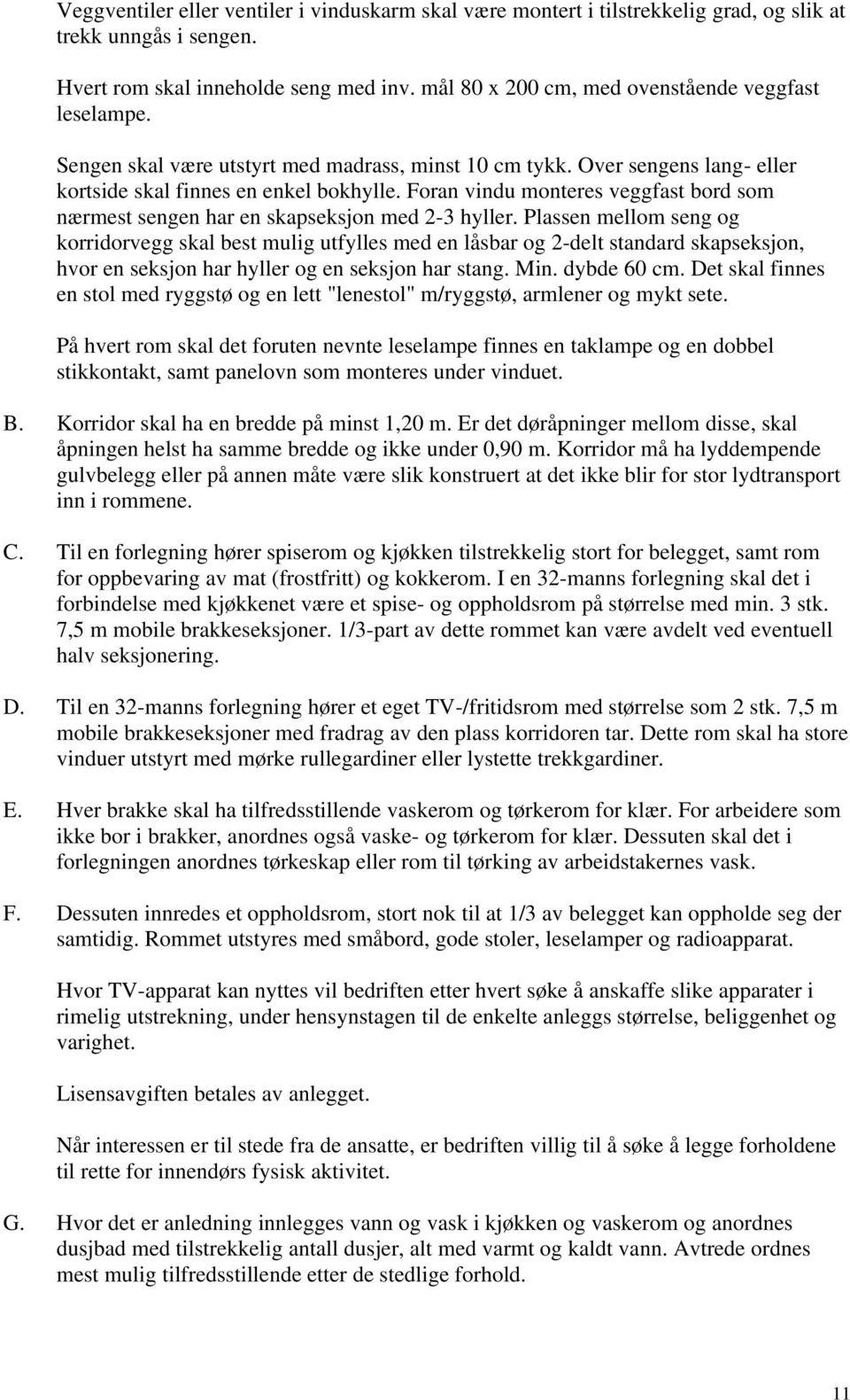 Foran vindu monteres veggfast bord som nærmest sengen har en skapseksjon med 2-3 hyller.