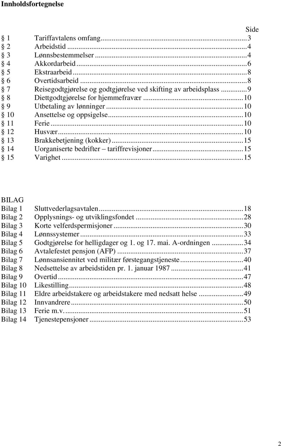 ..10 12 Husvær...10 13 Brakkebetjening (kokker)...15 14 Uorganiserte bedrifter tariffrevisjoner...15 15 Varighet...15 BILAG Bilag 1 Sluttvederlagsavtalen...18 Bilag 2 Opplysnings- og utviklingsfondet.