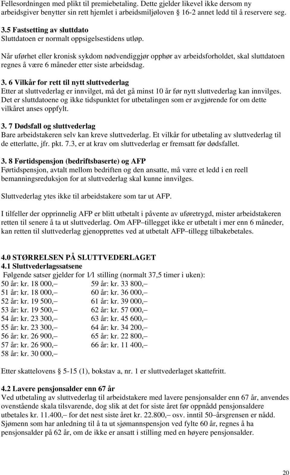 Når uførhet eller kronisk sykdom nødvendiggjør opphør av arbeidsforholdet, skal sluttdatoen regnes å være 6 måneder etter siste arbeidsdag. 3.