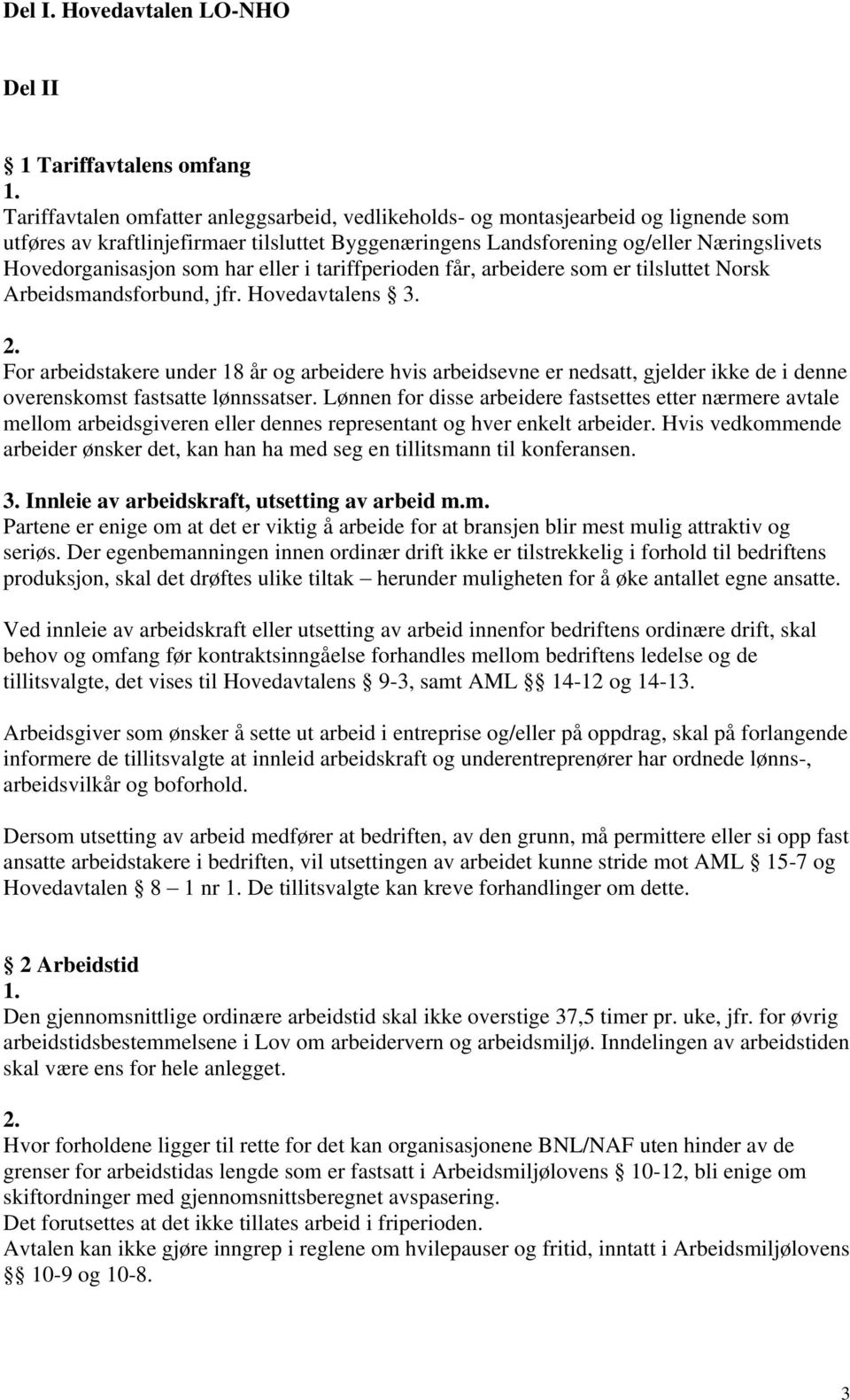 har eller i tariffperioden får, arbeidere som er tilsluttet Norsk Arbeidsmandsforbund, jfr. Hovedavtalens 3. 2.