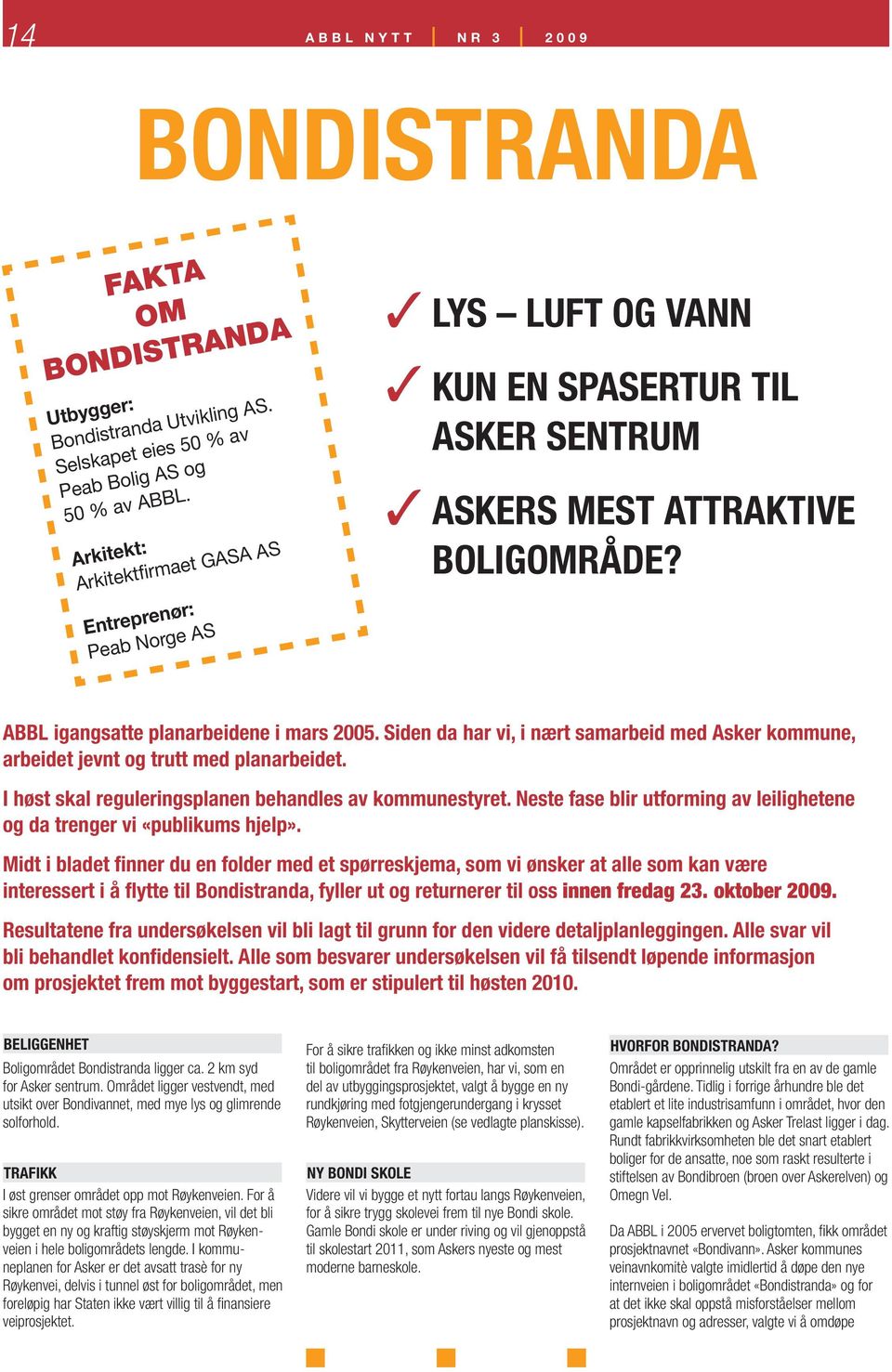 Siden da har vi, i nært samarbeid med Asker kommune, arbeidet jevnt og trutt med planarbeidet. I høst skal reguleringsplanen behandles av kommunestyret.