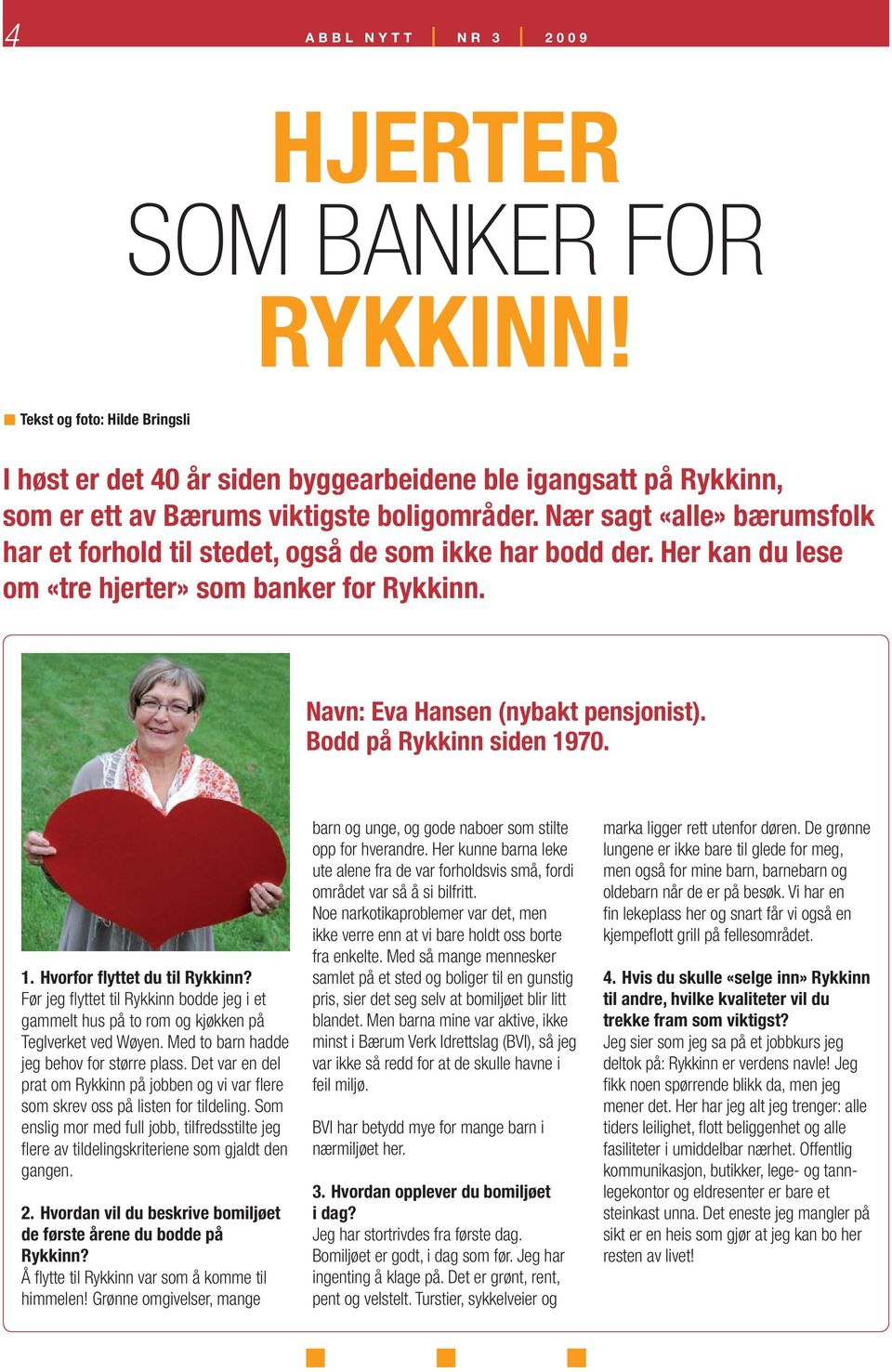 Bodd på Rykkinn siden 1970. 1. Hvorfor flyttet du til Rykkinn? Før jeg flyttet til Rykkinn bodde jeg i et gammelt hus på to rom og kjøkken på Teglverket ved Wøyen.