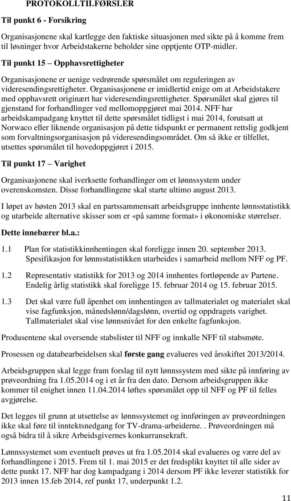 Organisasjonene er imidlertid enige om at Arbeidstakere med opphavsrett originært har videresendingsrettigheter. Spørsmålet skal gjøres til gjenstand for forhandlinger ved mellomoppgjøret mai 2014.