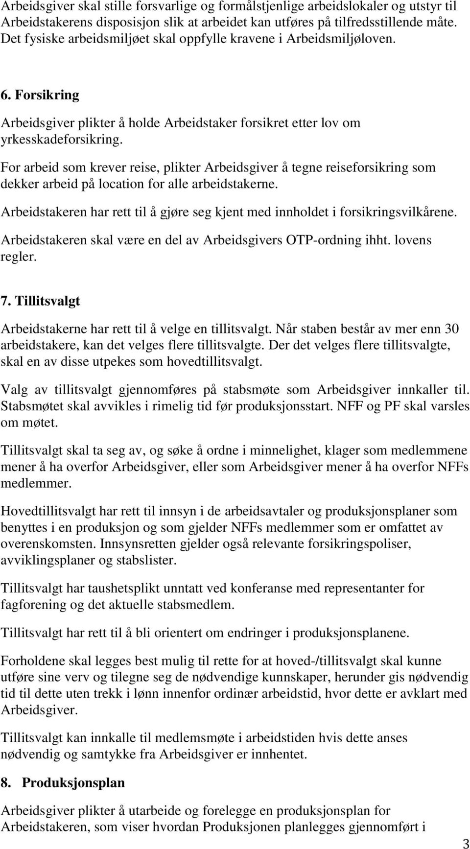 For arbeid som krever reise, plikter Arbeidsgiver å tegne reiseforsikring som dekker arbeid på location for alle arbeidstakerne.