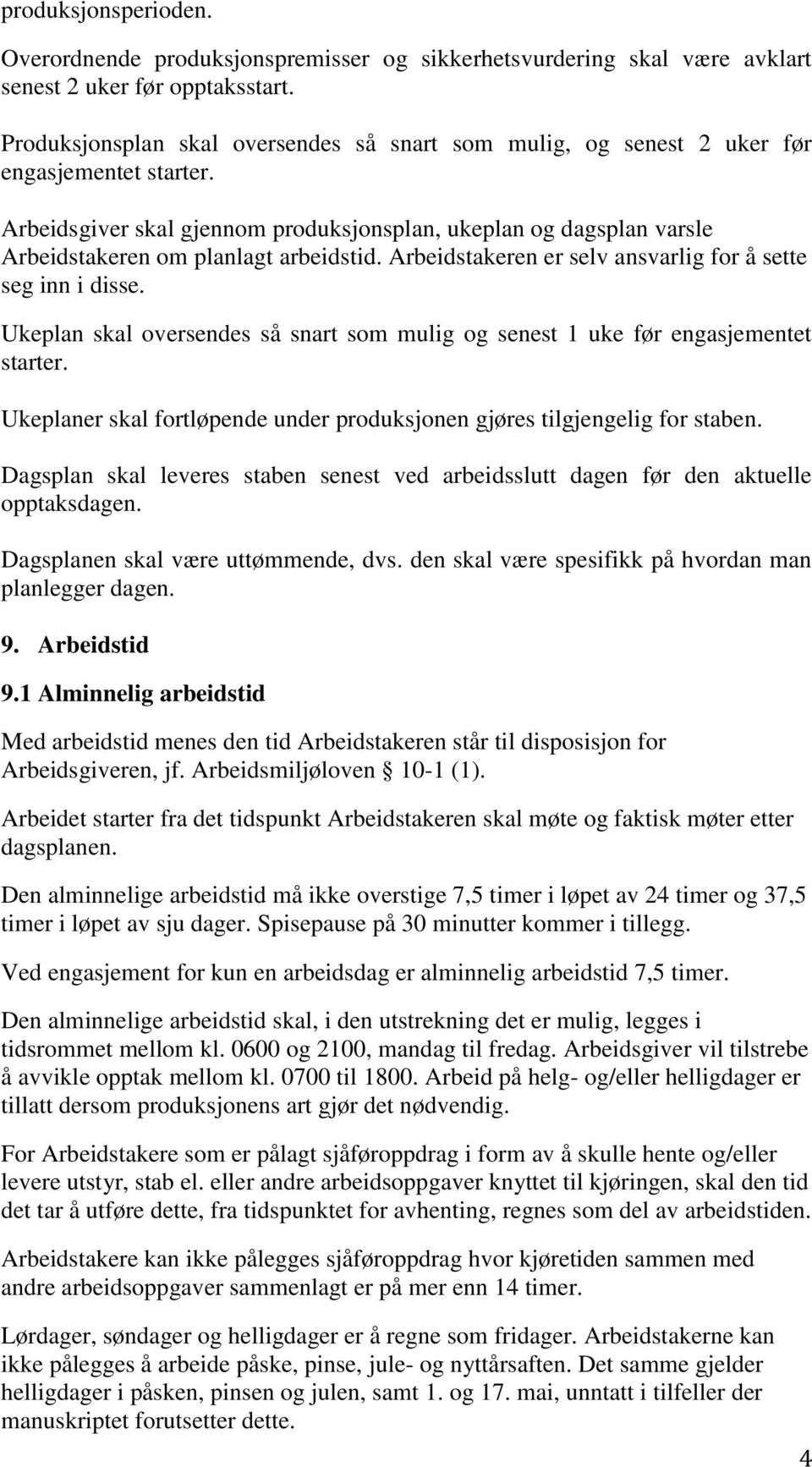 Arbeidsgiver skal gjennom produksjonsplan, ukeplan og dagsplan varsle Arbeidstakeren om planlagt arbeidstid. Arbeidstakeren er selv ansvarlig for å sette seg inn i disse.