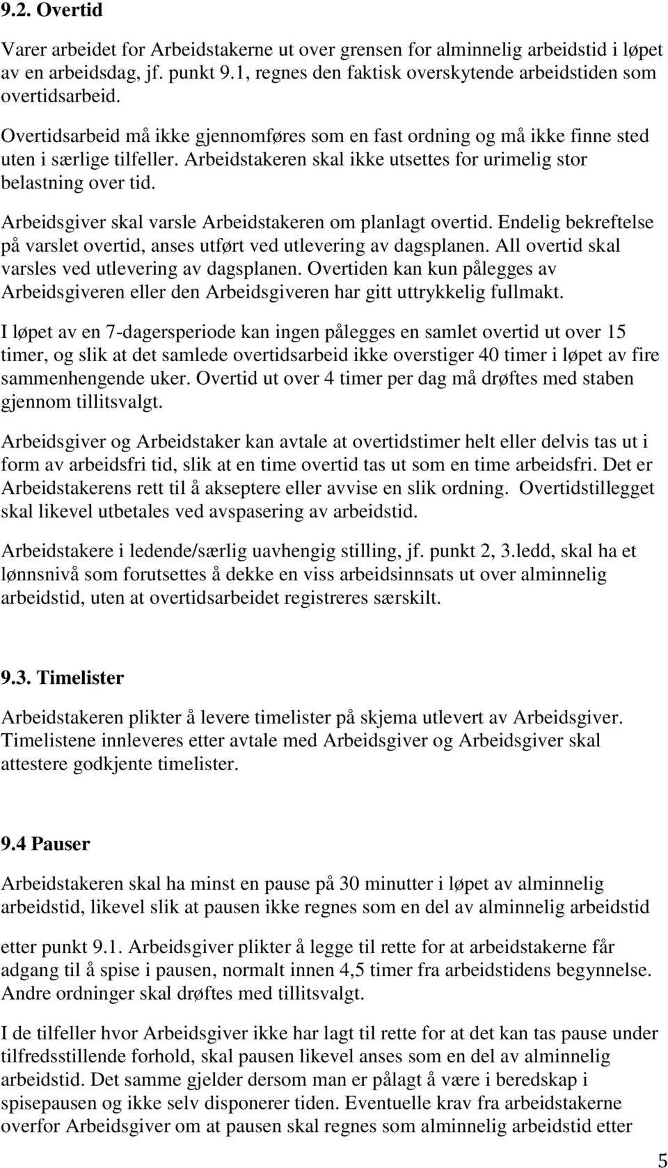 Arbeidsgiver skal varsle Arbeidstakeren om planlagt overtid. Endelig bekreftelse på varslet overtid, anses utført ved utlevering av dagsplanen. All overtid skal varsles ved utlevering av dagsplanen.