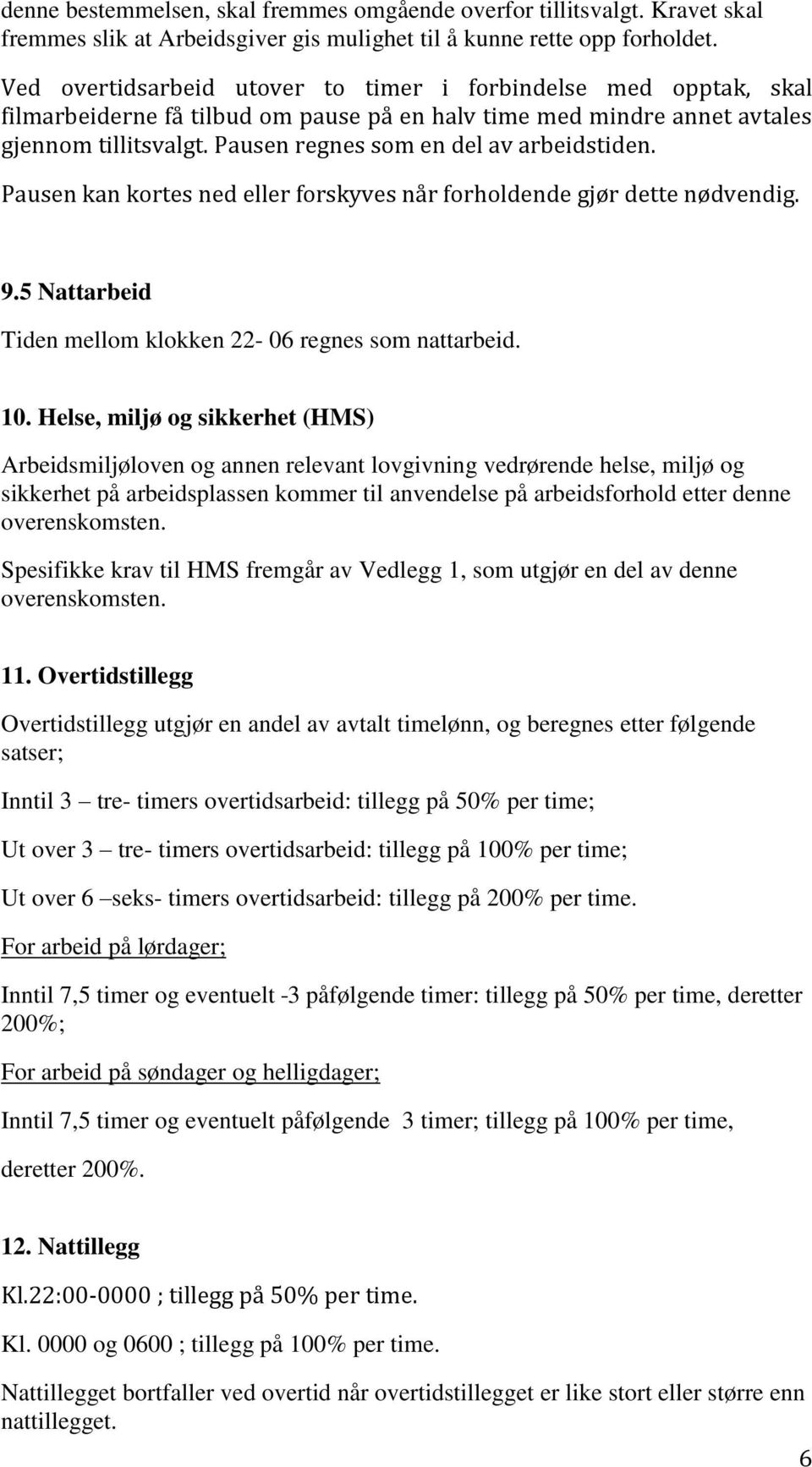 Pausen regnes som en del av arbeidstiden. Pausen kan kortes ned eller forskyves når forholdende gjør dette nødvendig. 9.5 Nattarbeid Tiden mellom klokken 22-06 regnes som nattarbeid. 10.