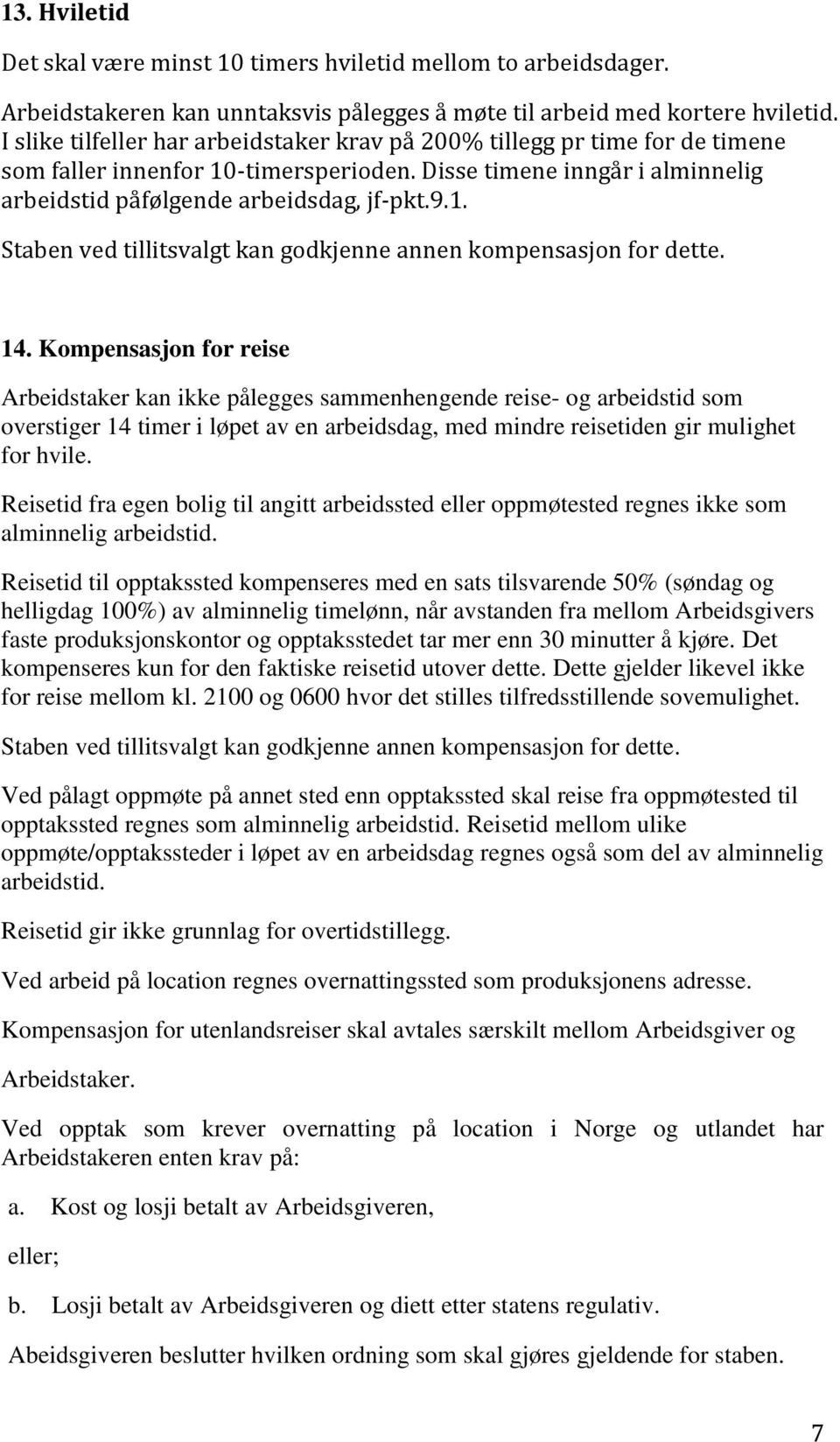 14. Kompensasjon for reise Arbeidstaker kan ikke pålegges sammenhengende reise- og arbeidstid som overstiger 14 timer i løpet av en arbeidsdag, med mindre reisetiden gir mulighet for hvile.