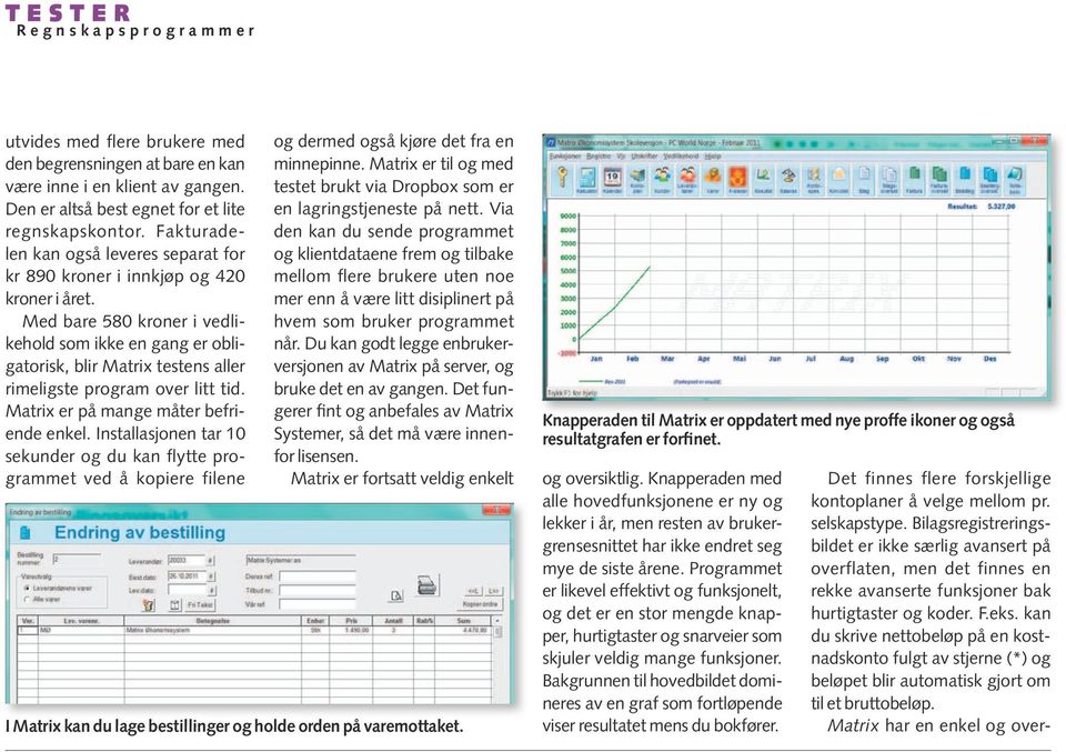 Med bare 580 kroner i vedlikehold som ikke en gang er obligatorisk, blir Matrix testens aller rimeligste program over litt tid. Matrix er på mange måter befriende enkel.