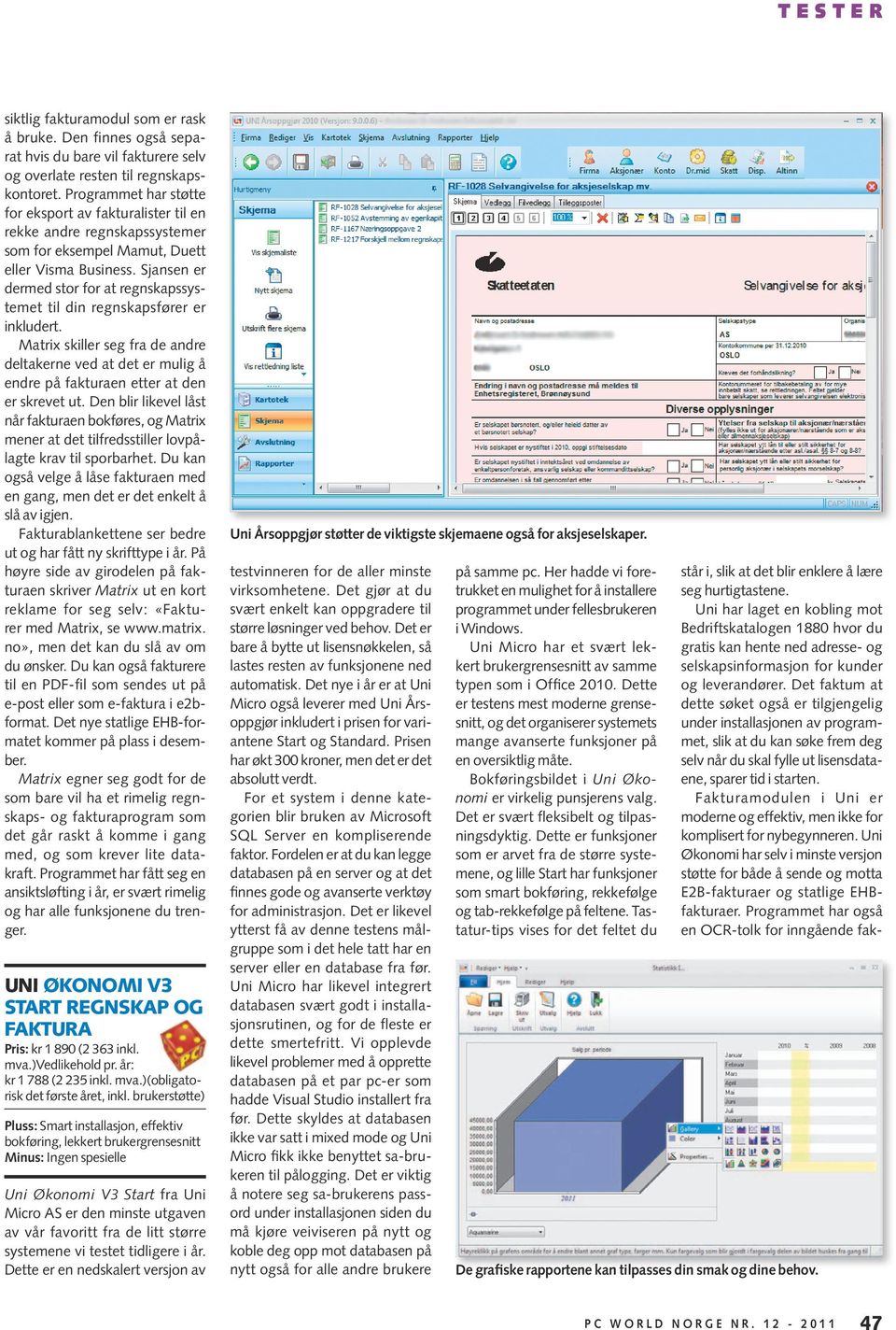 Sjansen er dermed stor for at regnskapssystemet til din regnskapsfører er inkludert. Matrix skiller seg fra de andre deltakerne ved at det er mulig å endre på fakturaen etter at den er skrevet ut.