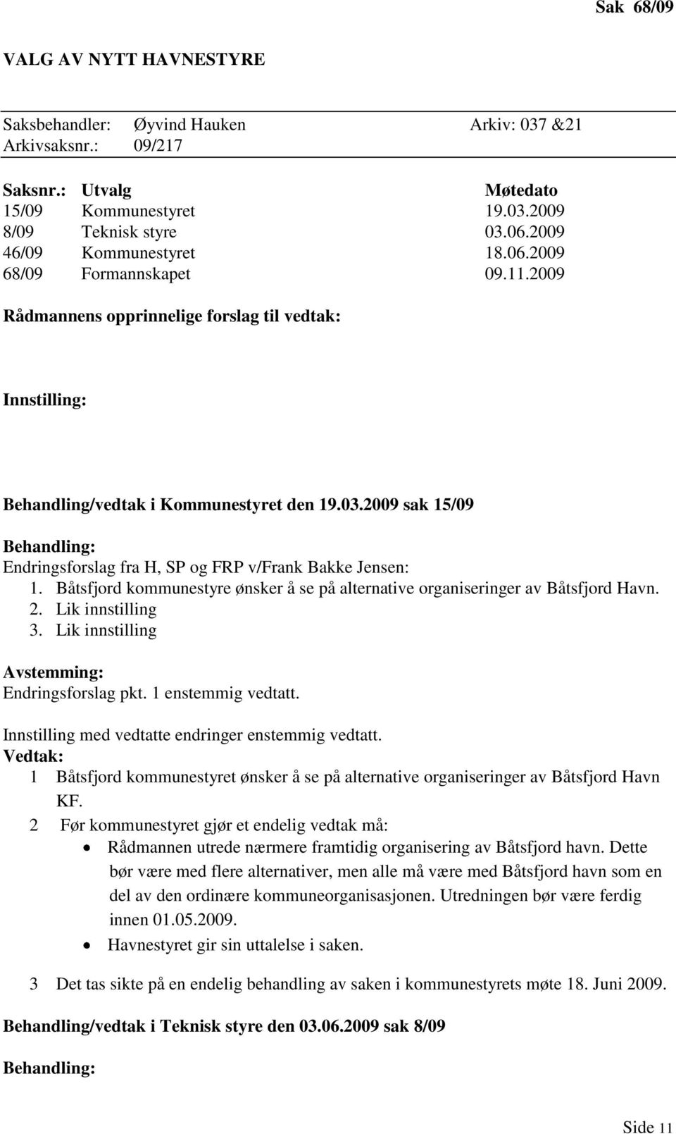 2009 sak 15/09 Behandling: Endringsforslag fra H, SP og FRP v/frank Bakke Jensen: 1. Båtsfjord kommunestyre ønsker å se på alternative organiseringer av Båtsfjord Havn. 2. Lik innstilling 3.