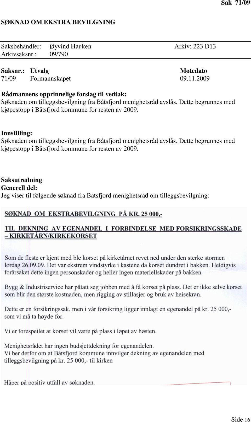 Dette begrunnes med kjøpestopp i Båtsfjord kommune for resten av 2009. Innstilling: Søknaden om tilleggsbevilgning fra Båtsfjord menighetsråd avslås.
