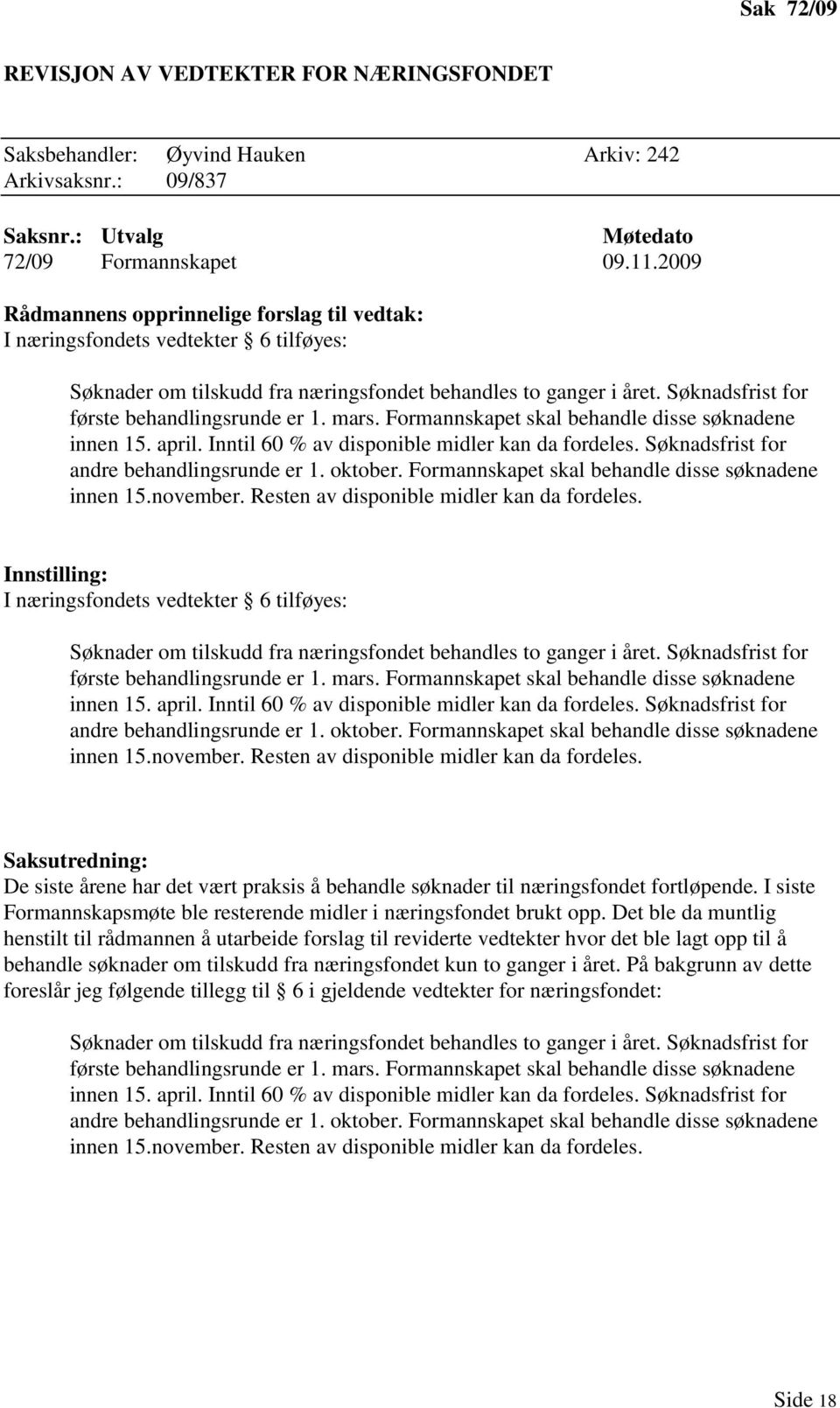 Søknadsfrist for første behandlingsrunde er 1. mars. Formannskapet skal behandle disse søknadene innen 15. april. Inntil 60 % av disponible midler kan da fordeles.