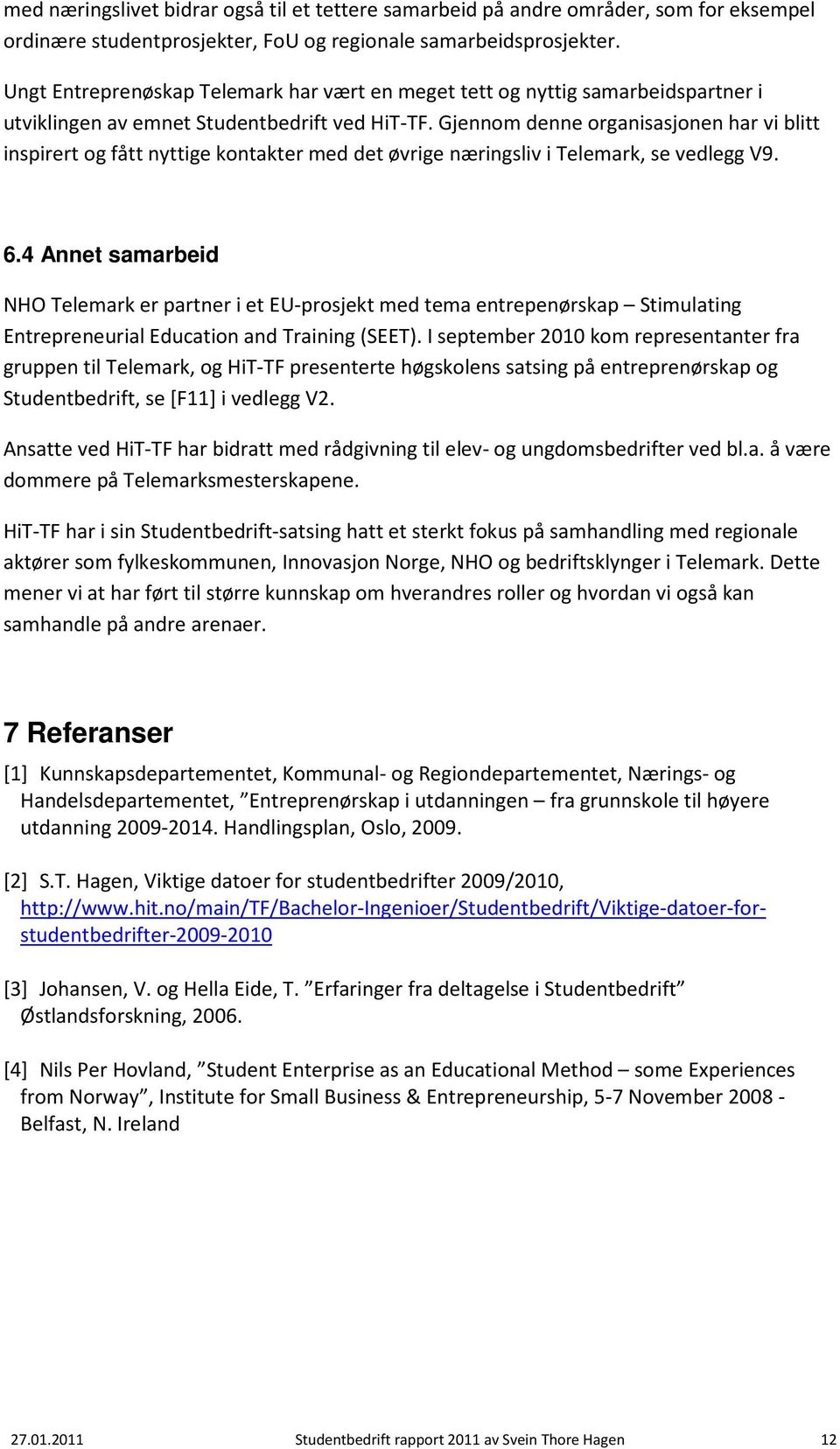 Gjennom denne organisasjonen har vi blitt inspirert og fått nyttige kontakter med det øvrige næringsliv i Telemark, se vedlegg V9. 6.