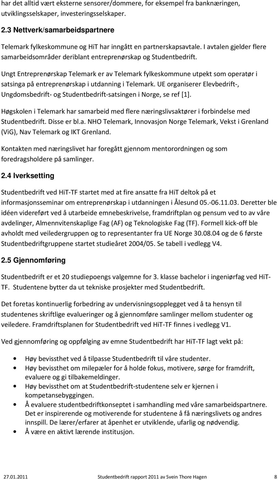 Ungt Entreprenørskap Telemark er av Telemark fylkeskommune utpekt som operatør i satsinga på entreprenørskap i utdanning i Telemark.