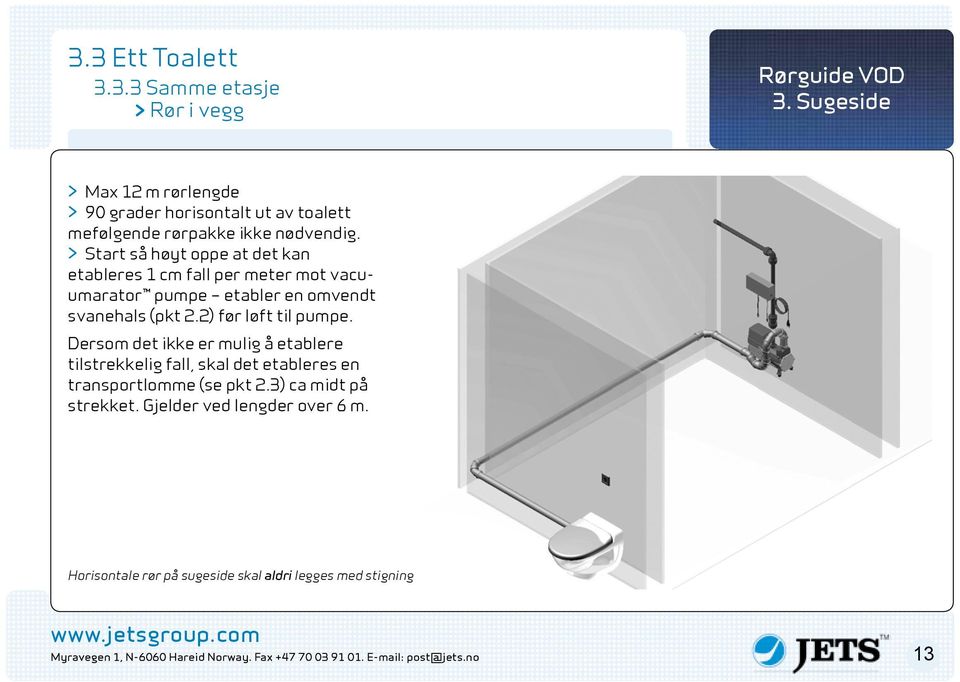 > Start så høyt oppe at det kan etableres 1 cm fall per meter mot vacuumarator pumpe etabler en omvendt svanehals (pkt 2.2) før løft til pumpe.